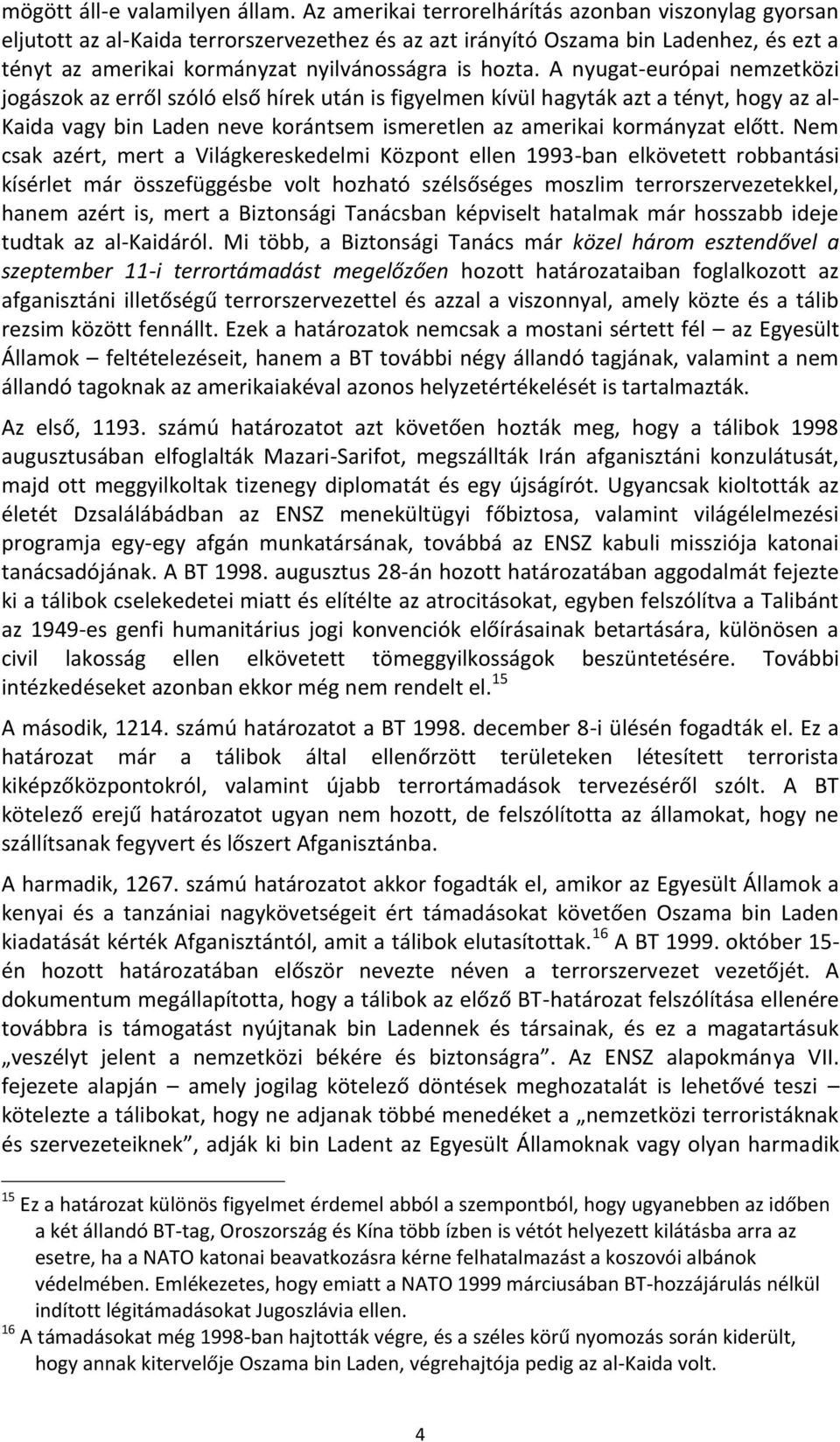 A nyugat-európai nemzetközi jogászok az erről szóló első hírek után is figyelmen kívül hagyták azt a tényt, hogy az al- Kaida vagy bin Laden neve korántsem ismeretlen az amerikai kormányzat előtt.