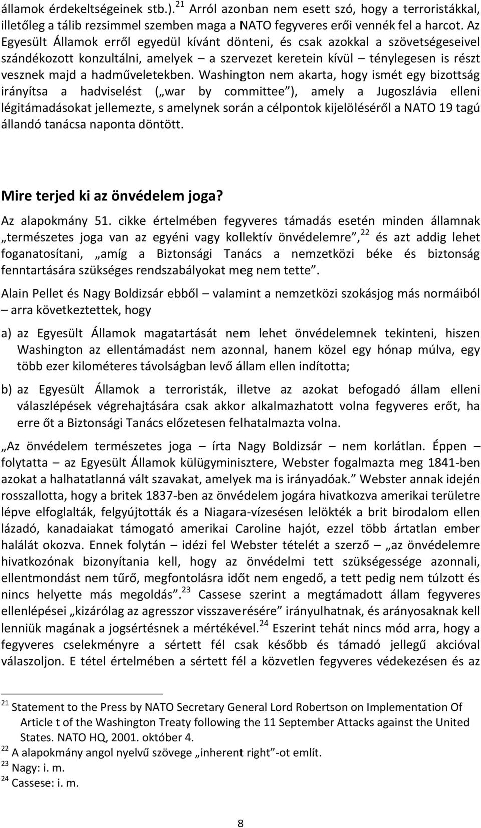 Washington nem akarta, hogy ismét egy bizottság irányítsa a hadviselést ( war by committee ), amely a Jugoszlávia elleni légitámadásokat jellemezte, s amelynek során a célpontok kijelöléséről a NATO