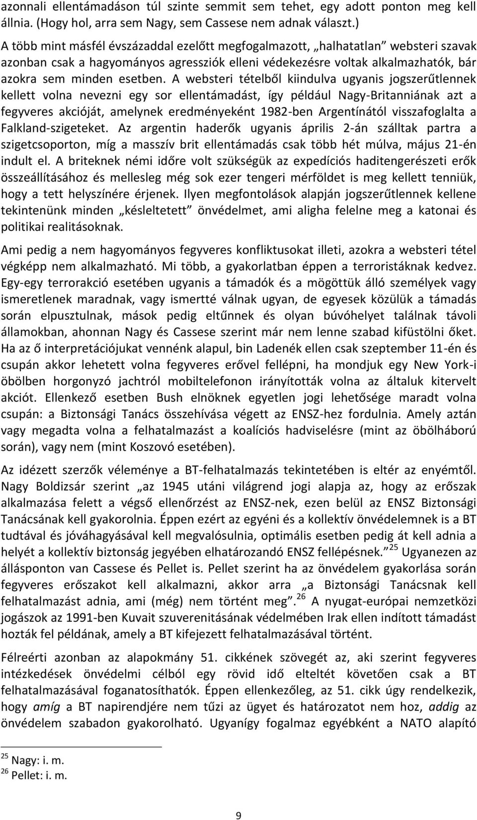 A websteri tételből kiindulva ugyanis jogszerűtlennek kellett volna nevezni egy sor ellentámadást, így például Nagy-Britanniának azt a fegyveres akcióját, amelynek eredményeként 1982-ben Argentínától