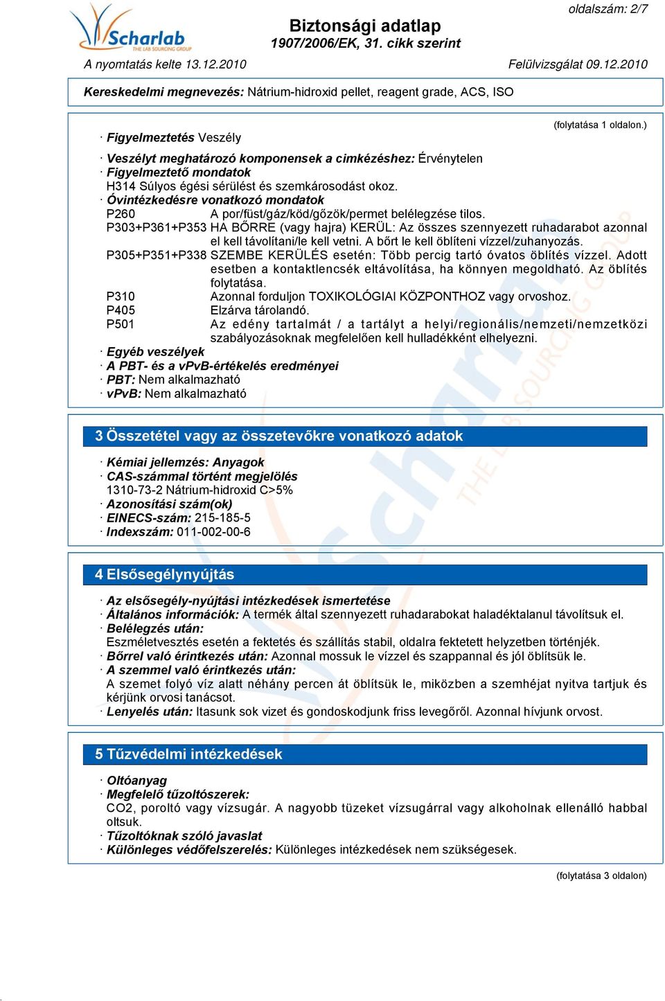 P303+P361+P353 HA BŐRRE (vagy hajra) KERÜL: Az összes szennyezett ruhadarabot azonnal el kell távolítani/le kell vetni. A bőrt le kell öblíteni vízzel/zuhanyozás.