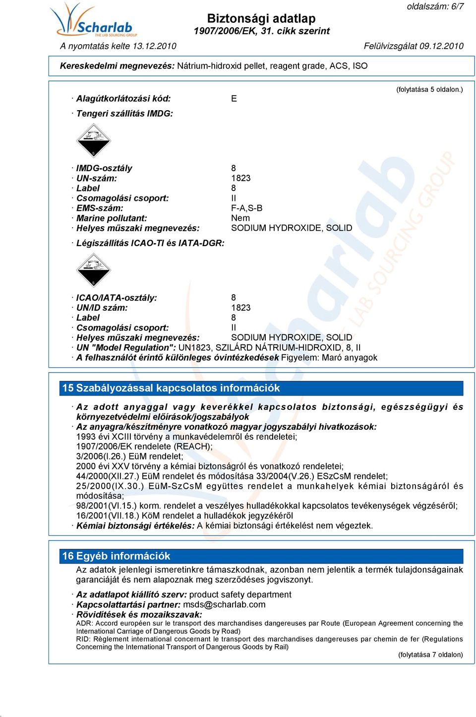 és IATA-DGR: ICAO/IATA-osztály: 8 UN/ID szám: 1823 Label 8 Csomagolási csoport: II Helyes műszaki megnevezés: SODIUM HYDROXIDE, SOLID UN "Model Regulation": UN1823, SZILÁRD NÁTRIUM-HIDROXID, 8, II A