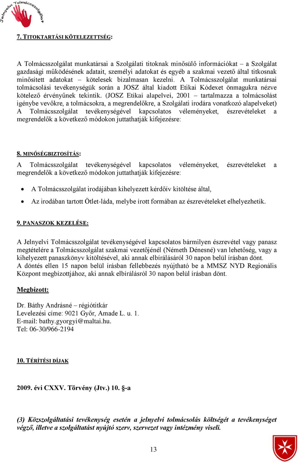 A Tolmácsszolgálat munkatársai tolmácsolási tevékenységük során a JOSZ által kiadott Etikai Kódexet önmagukra nézve kötelező érvényűnek tekintik.