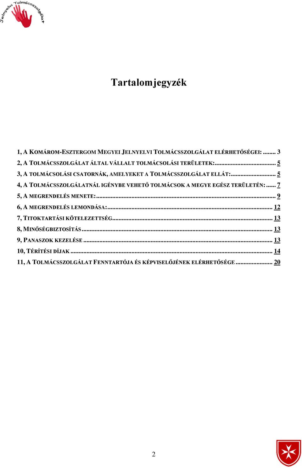 .. 5 4, A TOLMÁCSSZOLGÁLATNÁL IGÉNYBE VEHETŐ TOLMÁCSOK A MEGYE EGÉSZ TERÜLETÉN:... 7 5, A MEGRENDELÉS MENETE:.