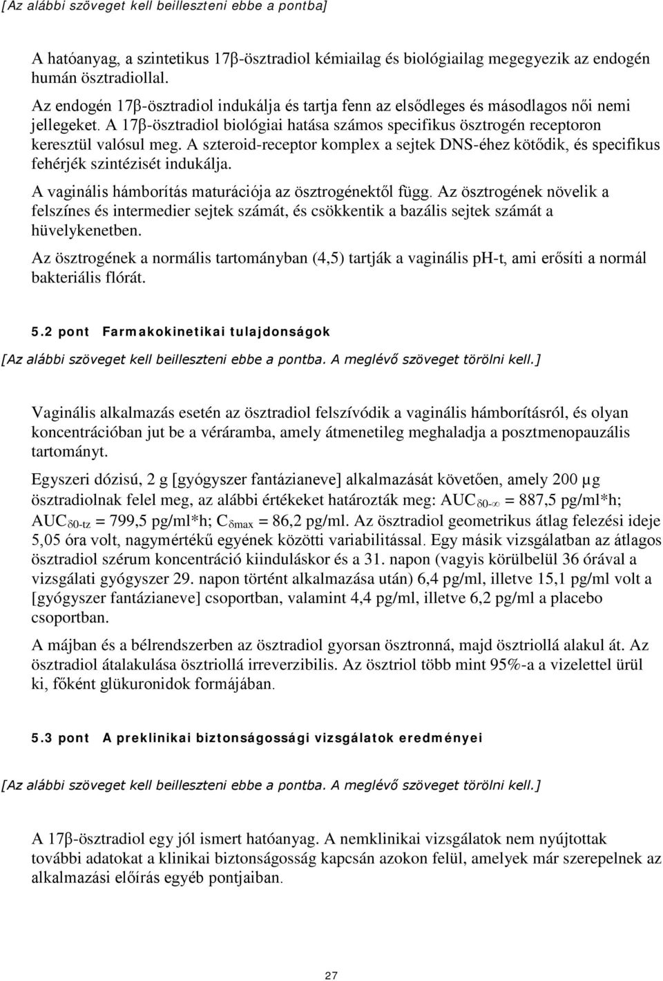 A szteroid-receptor komplex a sejtek DNS-éhez kötődik, és specifikus fehérjék szintézisét indukálja. A vaginális hámborítás maturációja az ösztrogénektől függ.