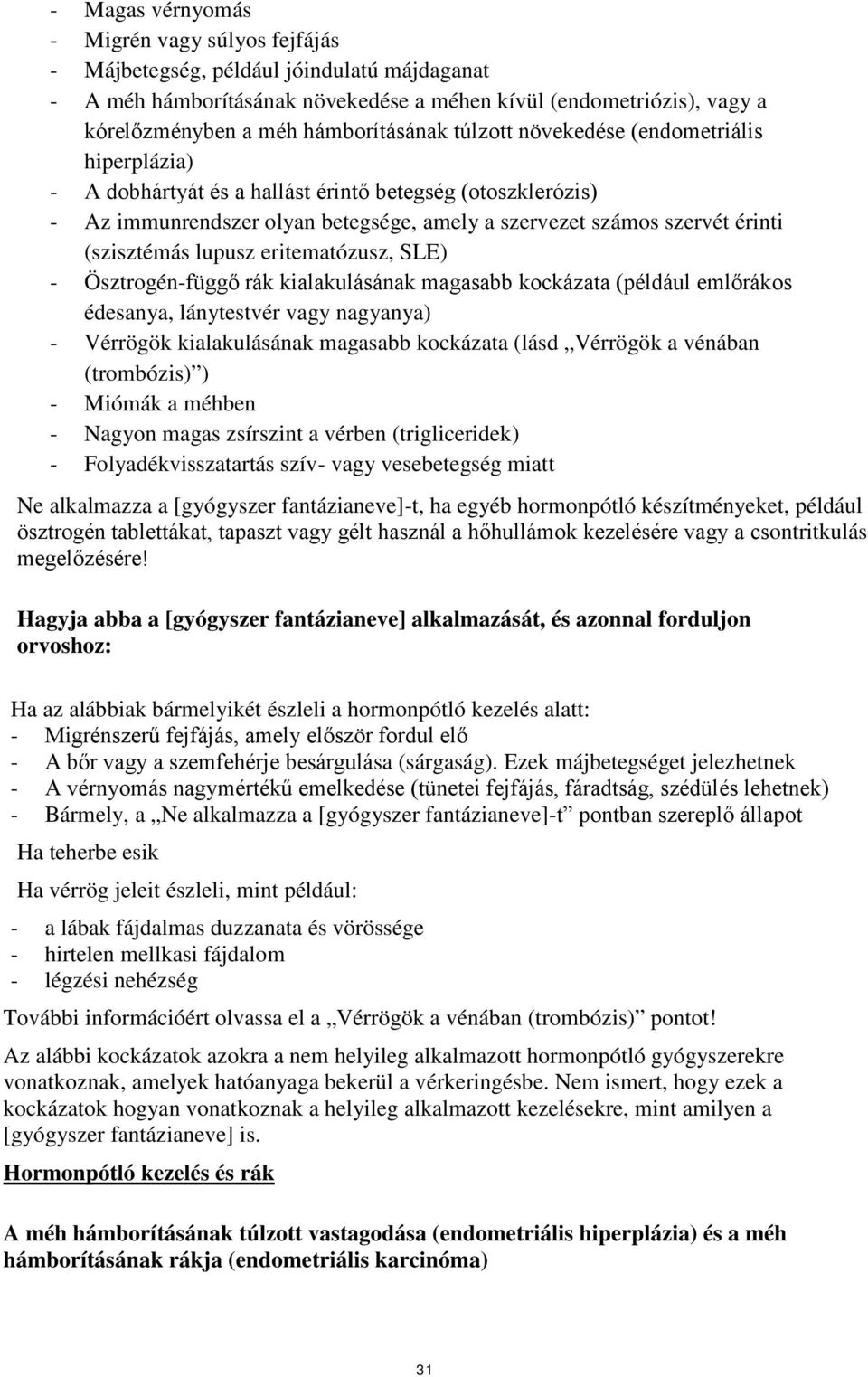 (szisztémás lupusz eritematózusz, SLE) - Ösztrogén-függő rák kialakulásának magasabb kockázata (például emlőrákos édesanya, lánytestvér vagy nagyanya) - Vérrögök kialakulásának magasabb kockázata