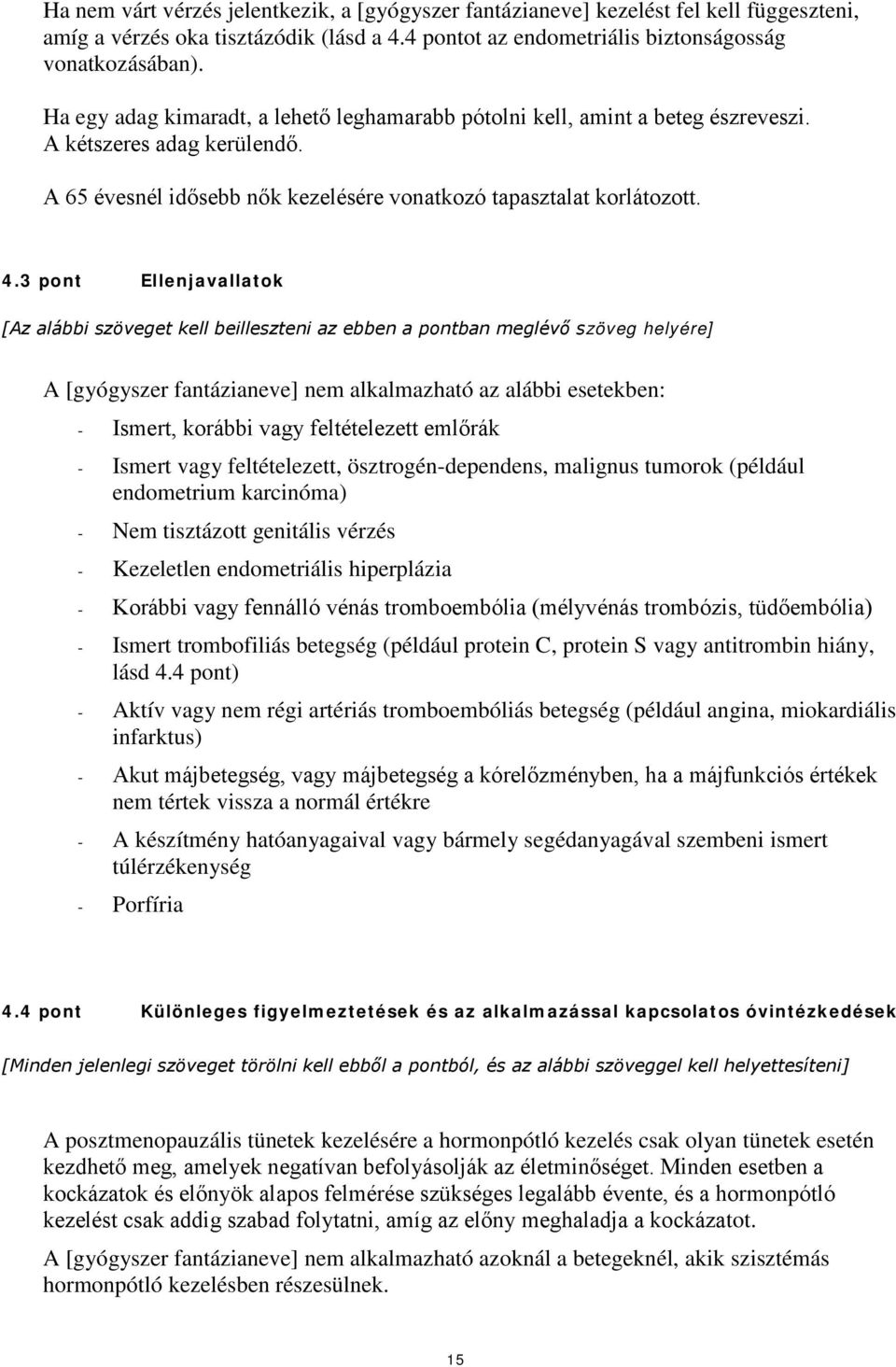 3 pont Ellenjavallatok [Az alábbi szöveget kell beilleszteni az ebben a pontban meglévő szöveg helyére] A [gyógyszer fantázianeve] nem alkalmazható az alábbi esetekben: - Ismert, korábbi vagy