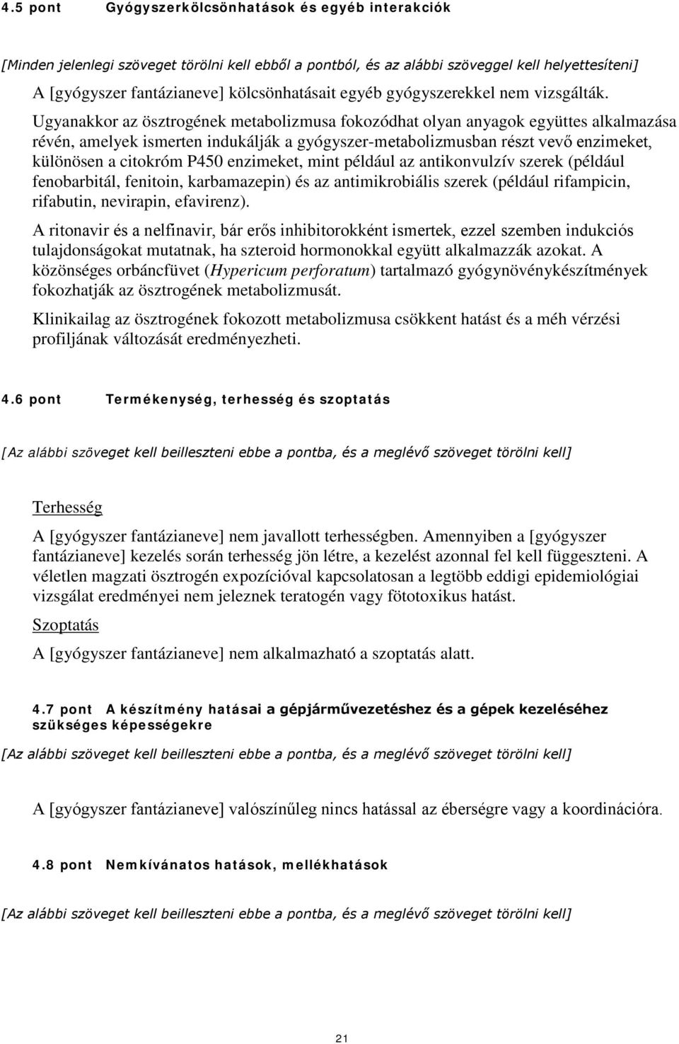 Ugyanakkor az ösztrogének metabolizmusa fokozódhat olyan anyagok együttes alkalmazása révén, amelyek ismerten indukálják a gyógyszer-metabolizmusban részt vevő enzimeket, különösen a citokróm P450