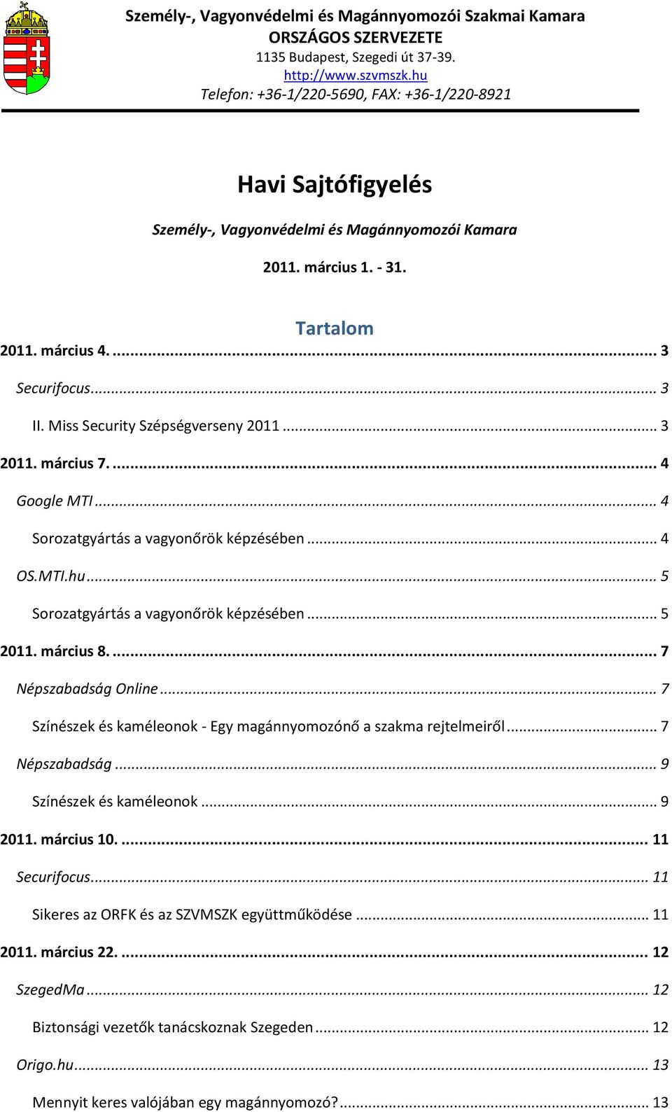 ... 7 Népszabadság Online... 7 Színészek és kaméleonok - Egy magánnyomozónő a szakma rejtelmeiről... 7 Népszabadság... 9 Színészek és kaméleonok... 9 2011. március 10.... 11 Securifocus.