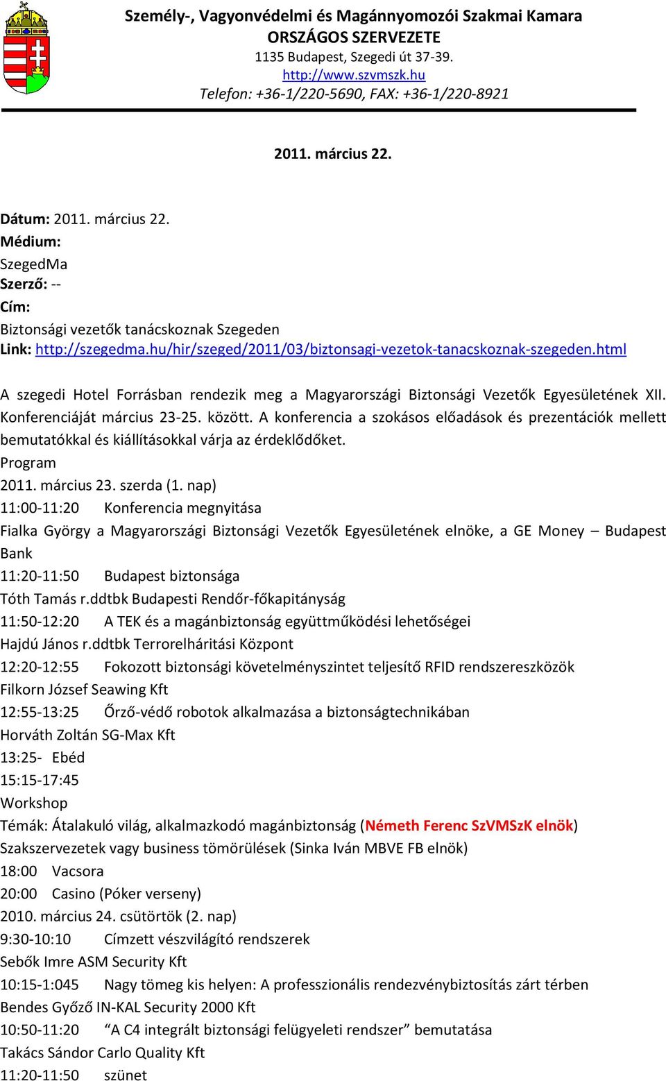 A konferencia a szokásos előadások és prezentációk mellett bemutatókkal és kiállításokkal várja az érdeklődőket. Program 2011. március 23. szerda (1.