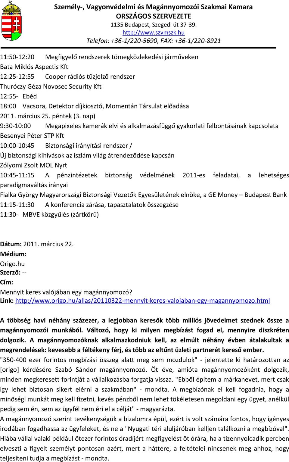 nap) 9:30-10:00 Megapixeles kamerák elvi és alkalmazásfüggő gyakorlati felbontásának kapcsolata Besenyei Péter STP Kft 10:00-10:45 Biztonsági irányítási rendszer / Új biztonsági kihívások az iszlám