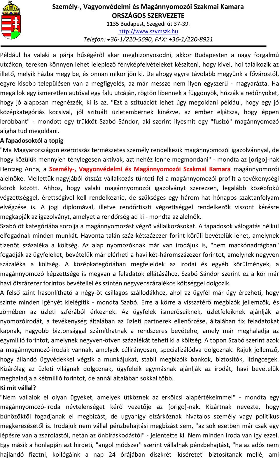 Ha megállok egy ismeretlen autóval egy falu utcáján, rögtön libennek a függönyök, húzzák a redőnyöket, hogy jó alaposan megnézzék, ki is az.