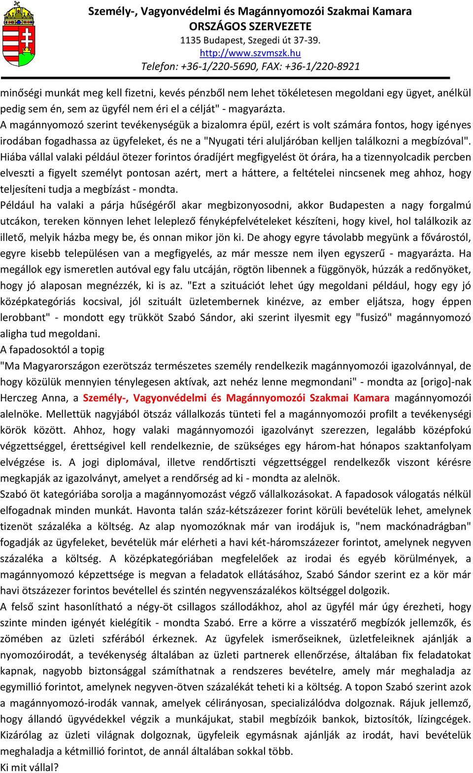 Hiába vállal valaki például ötezer forintos óradíjért megfigyelést öt órára, ha a tizennyolcadik percben elveszti a figyelt személyt pontosan azért, mert a háttere, a feltételei nincsenek meg ahhoz,