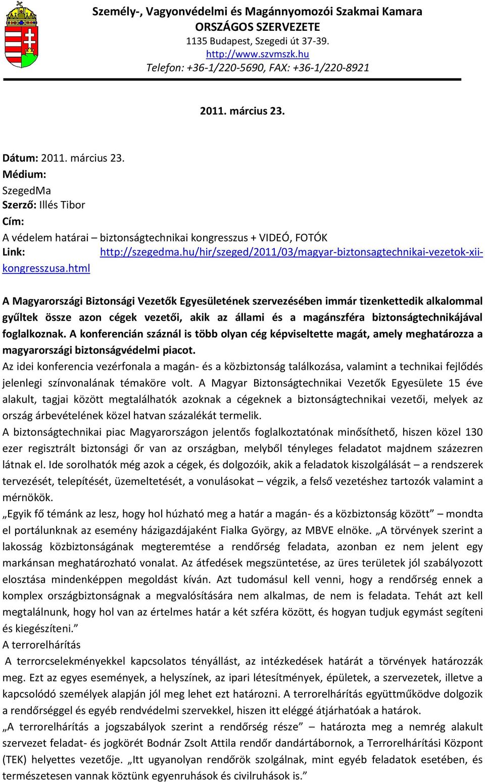 html A Magyarországi Biztonsági Vezetők Egyesületének szervezésében immár tizenkettedik alkalommal gyűltek össze azon cégek vezetői, akik az állami és a magánszféra biztonságtechnikájával