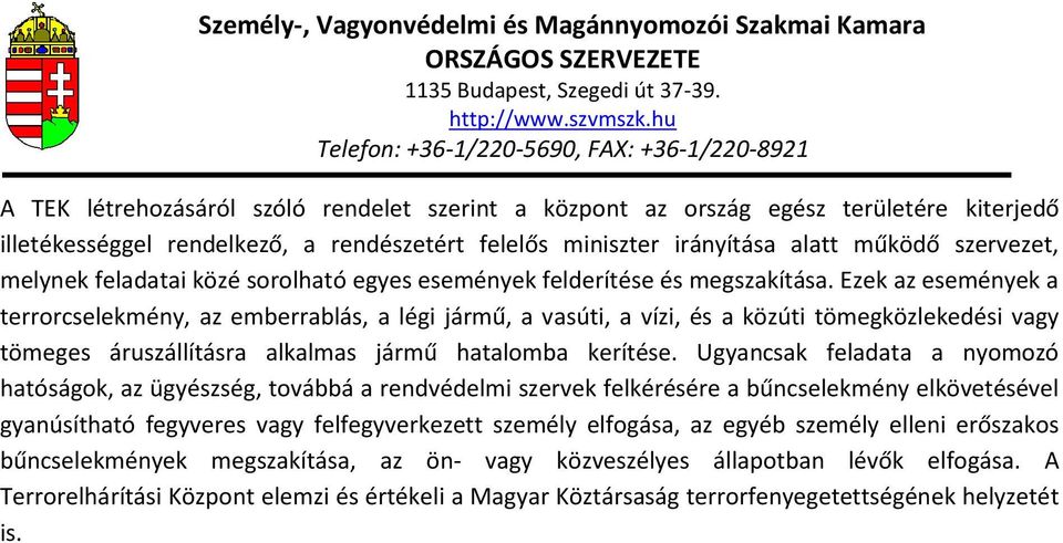 Ezek az események a terrorcselekmény, az emberrablás, a légi jármű, a vasúti, a vízi, és a közúti tömegközlekedési vagy tömeges áruszállításra alkalmas jármű hatalomba kerítése.