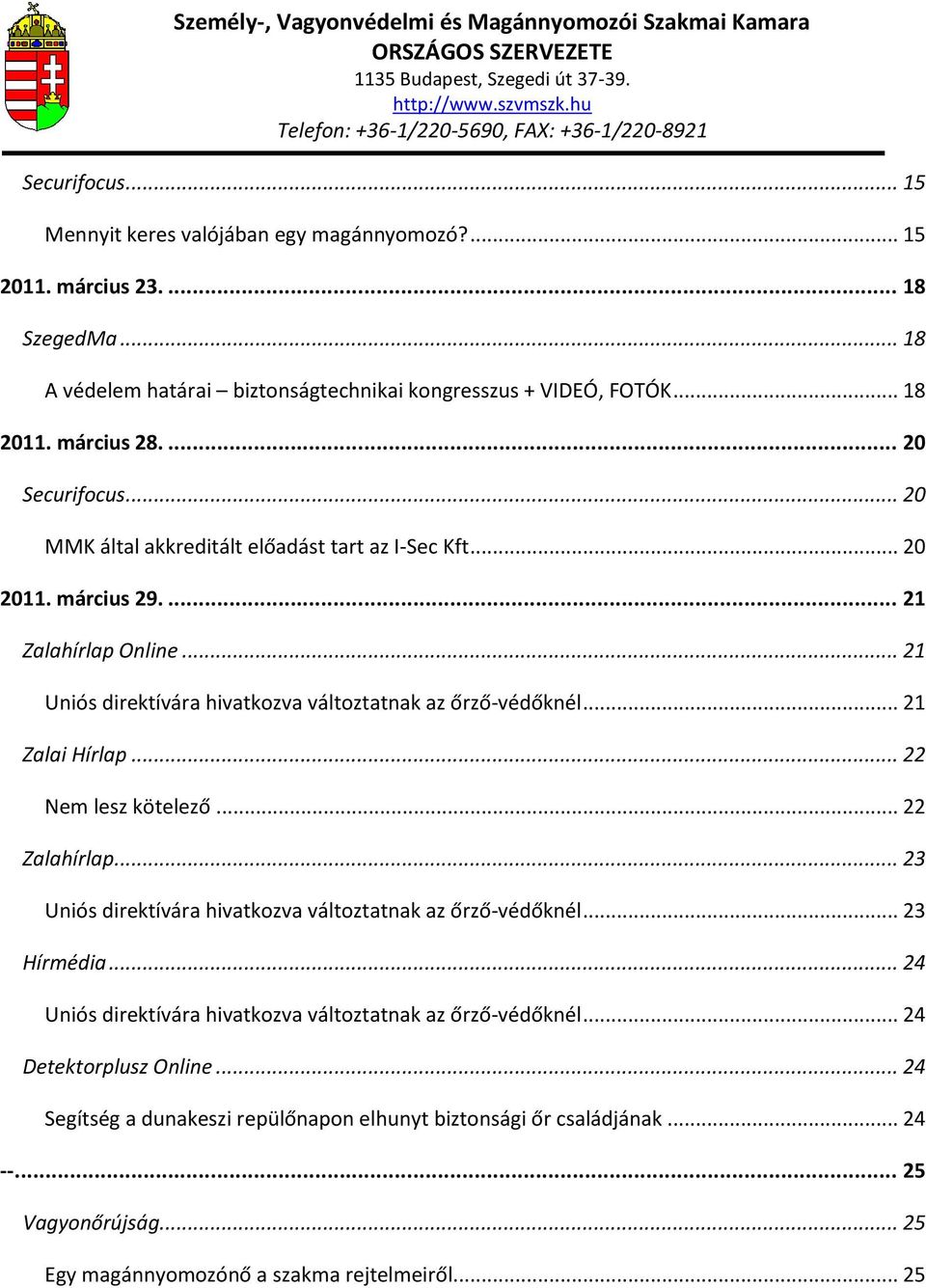 .. 21 Zalai Hírlap... 22 Nem lesz kötelező... 22 Zalahírlap... 23 Uniós direktívára hivatkozva változtatnak az őrző-védőknél... 23 Hírmédia.