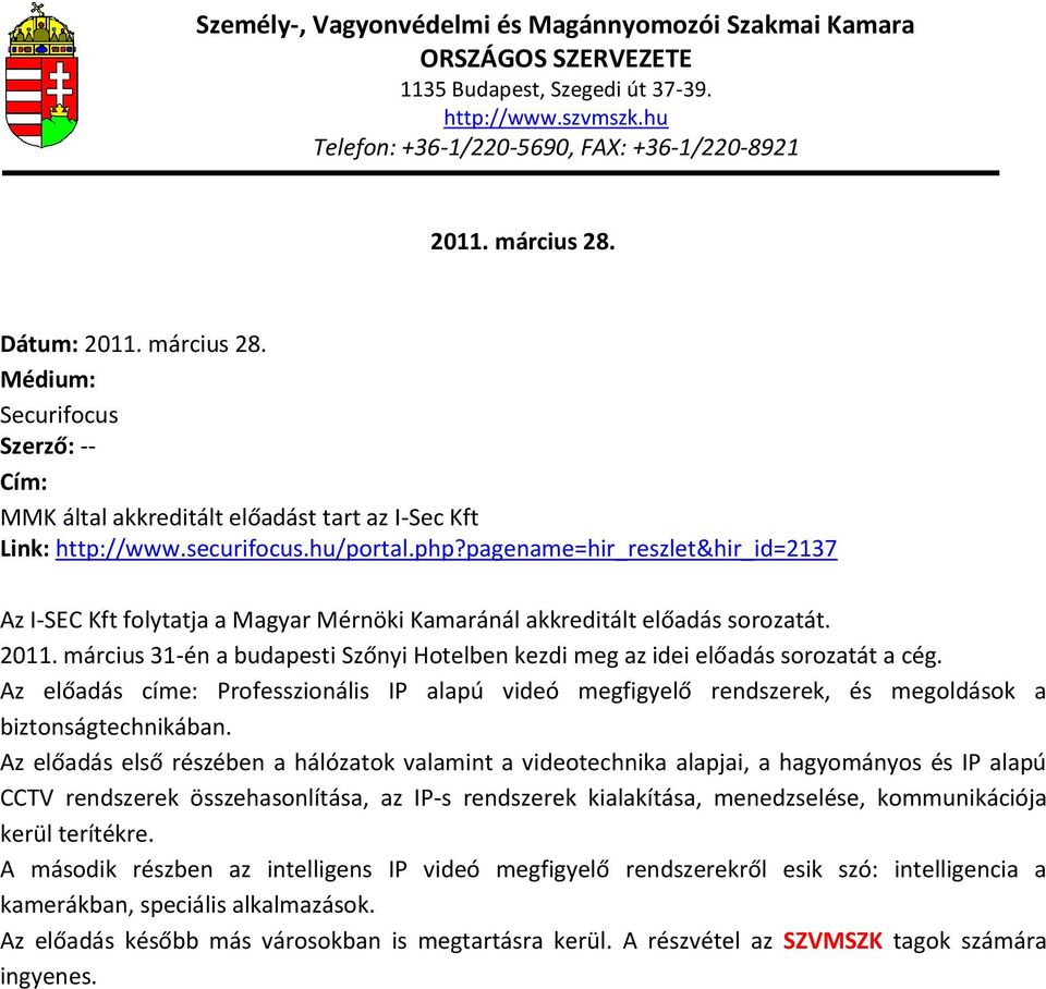 március 31-én a budapesti Szőnyi Hotelben kezdi meg az idei előadás sorozatát a cég. Az előadás címe: Professzionális IP alapú videó megfigyelő rendszerek, és megoldások a biztonságtechnikában.