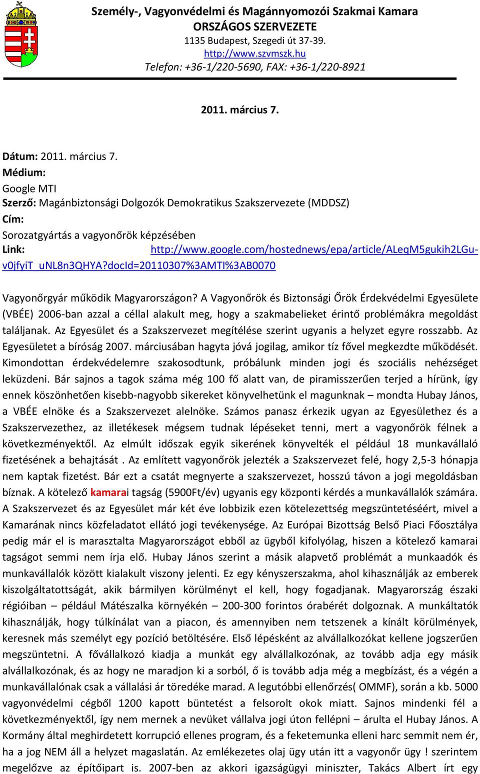 A Vagyonőrök és Biztonsági Őrök Érdekvédelmi Egyesülete (VBÉE) 2006-ban azzal a céllal alakult meg, hogy a szakmabelieket érintő problémákra megoldást találjanak.