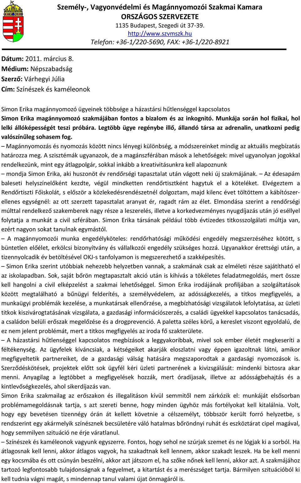 Simon Erika magánnyomozó szakmájában fontos a bizalom és az inkognitó. Munkája során hol fizikai, hol lelki állóképességét teszi próbára.