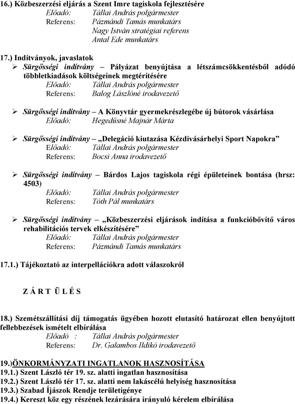 irodavezető Sürgősségi indítvány A Könyvtár gyermekrészlegébe új bútorok vásárlása Előadó: Hegedűsné Majnár Márta Sürgősségi indítvány Delegáció kiutazása Kézdivásárhelyi Sport Napokra Előadó: Tállai