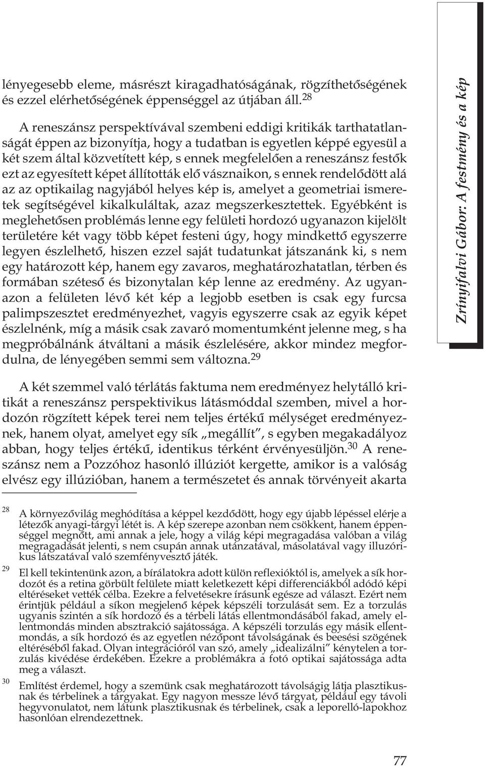 reneszánsz festõk ezt az egyesített képet állították elõ vásznaikon, s ennek rendelõdött alá az az optikailag nagyjából helyes kép is, amelyet a geometriai ismeretek segítségével kikalkuláltak, azaz