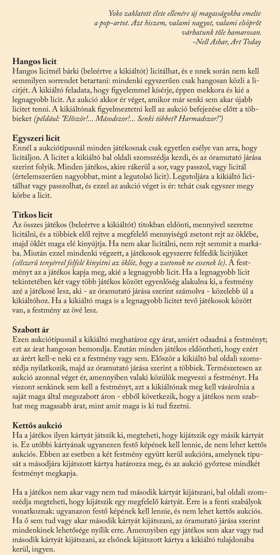 licitjét. A kikiáltó feladata, hogy figyelemmel kísérje, éppen mekkora és kié a legnagyobb licit. Az aukció akkor ér véget, amikor már senki sem akar újabb licitet tenni.