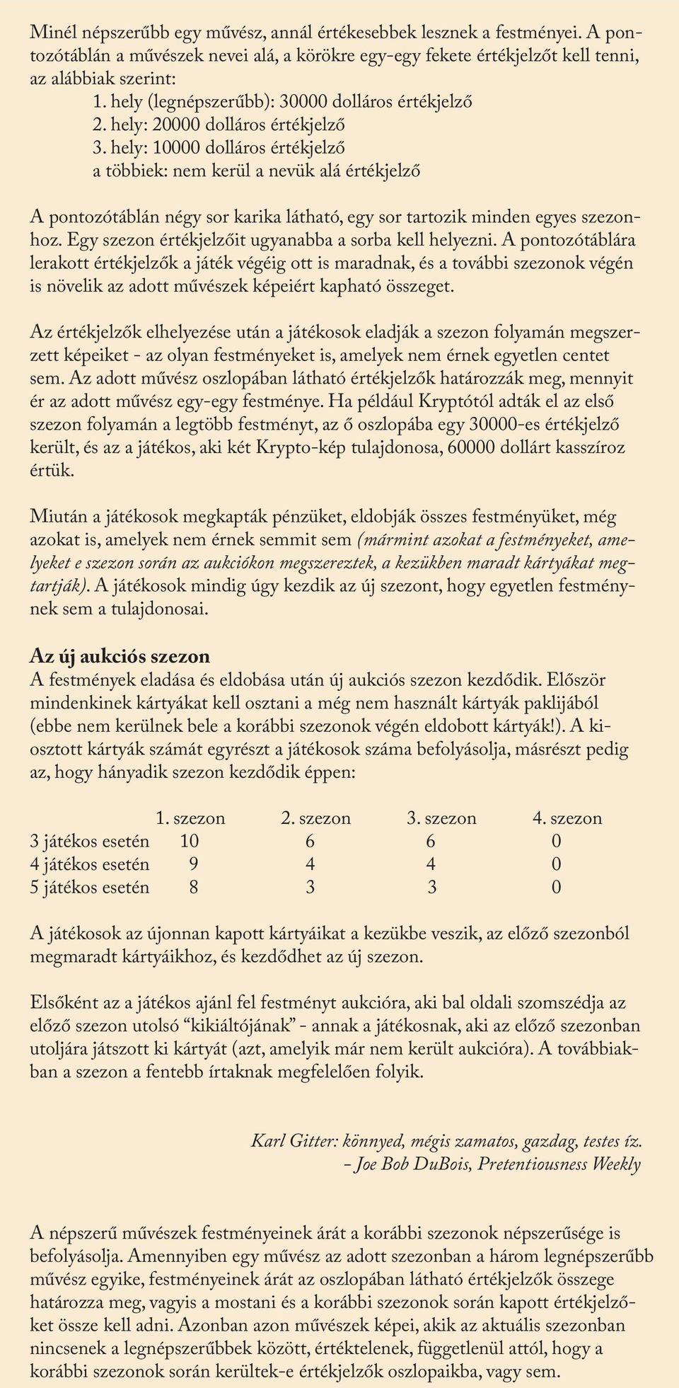 hely: 10000 dolláros értékjelző a többiek: nem kerül a nevük alá értékjelző A pontozótáblán négy sor karika látható, egy sor tartozik minden egyes szezonhoz.