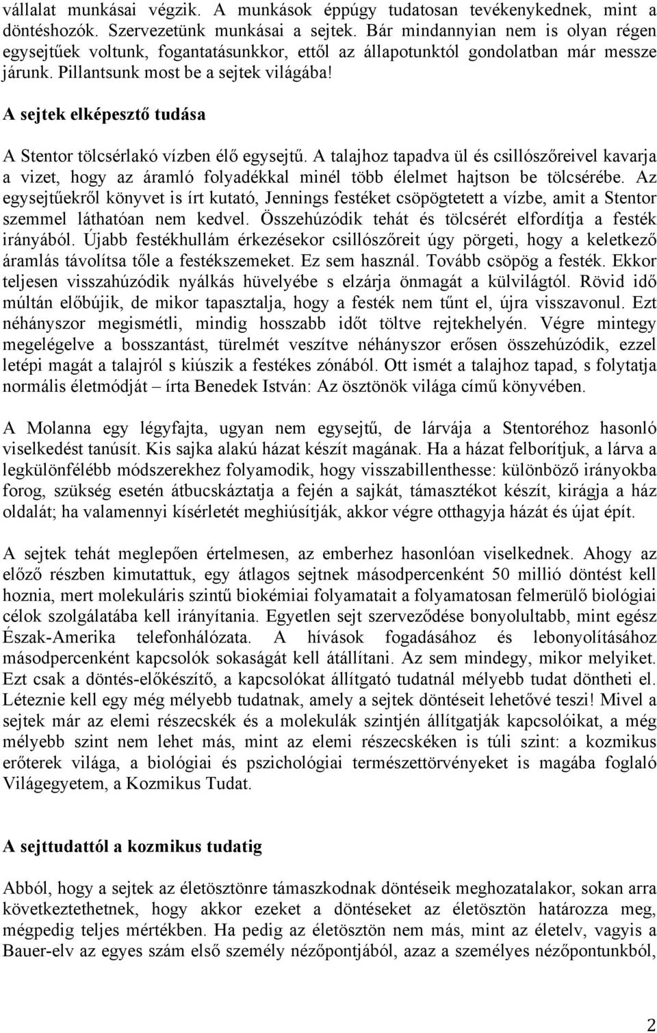 A sejtek elképesztő tudása A Stentor tölcsérlakó vízben élő egysejtű. A talajhoz tapadva ül és csillószőreivel kavarja a vizet, hogy az áramló folyadékkal minél több élelmet hajtson be tölcsérébe.