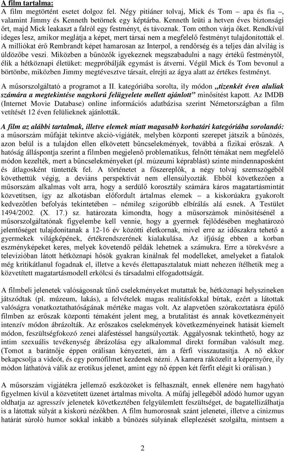 Rendkívül ideges lesz, amikor meglátja a képet, mert társai nem a megfelelő festményt tulajdonították el.