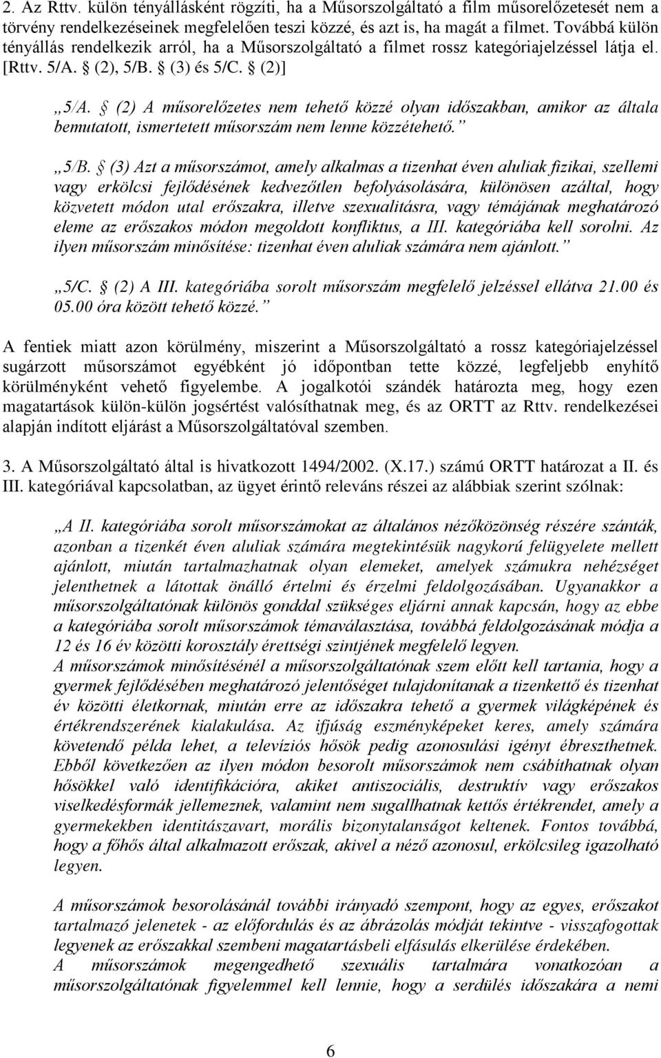 (2) A műsorelőzetes nem tehető közzé olyan időszakban, amikor az általa bemutatott, ismertetett műsorszám nem lenne közzétehető. 5/B.