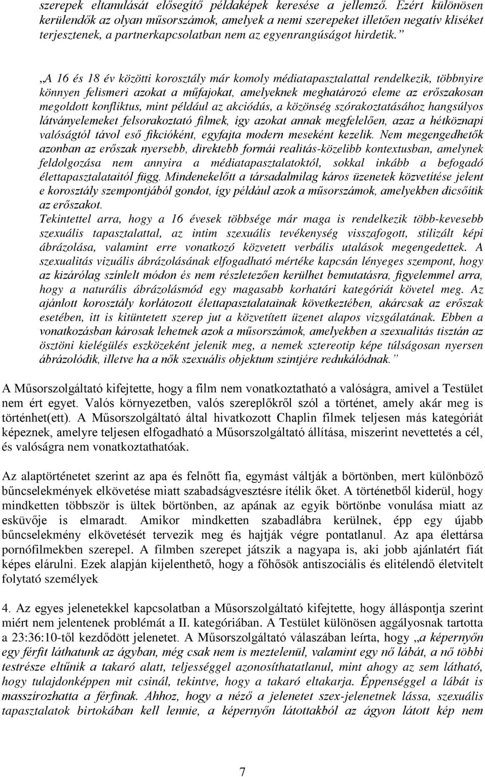 A 16 és 18 év közötti korosztály már komoly médiatapasztalattal rendelkezik, többnyire könnyen felismeri azokat a műfajokat, amelyeknek meghatározó eleme az erőszakosan megoldott konfliktus, mint