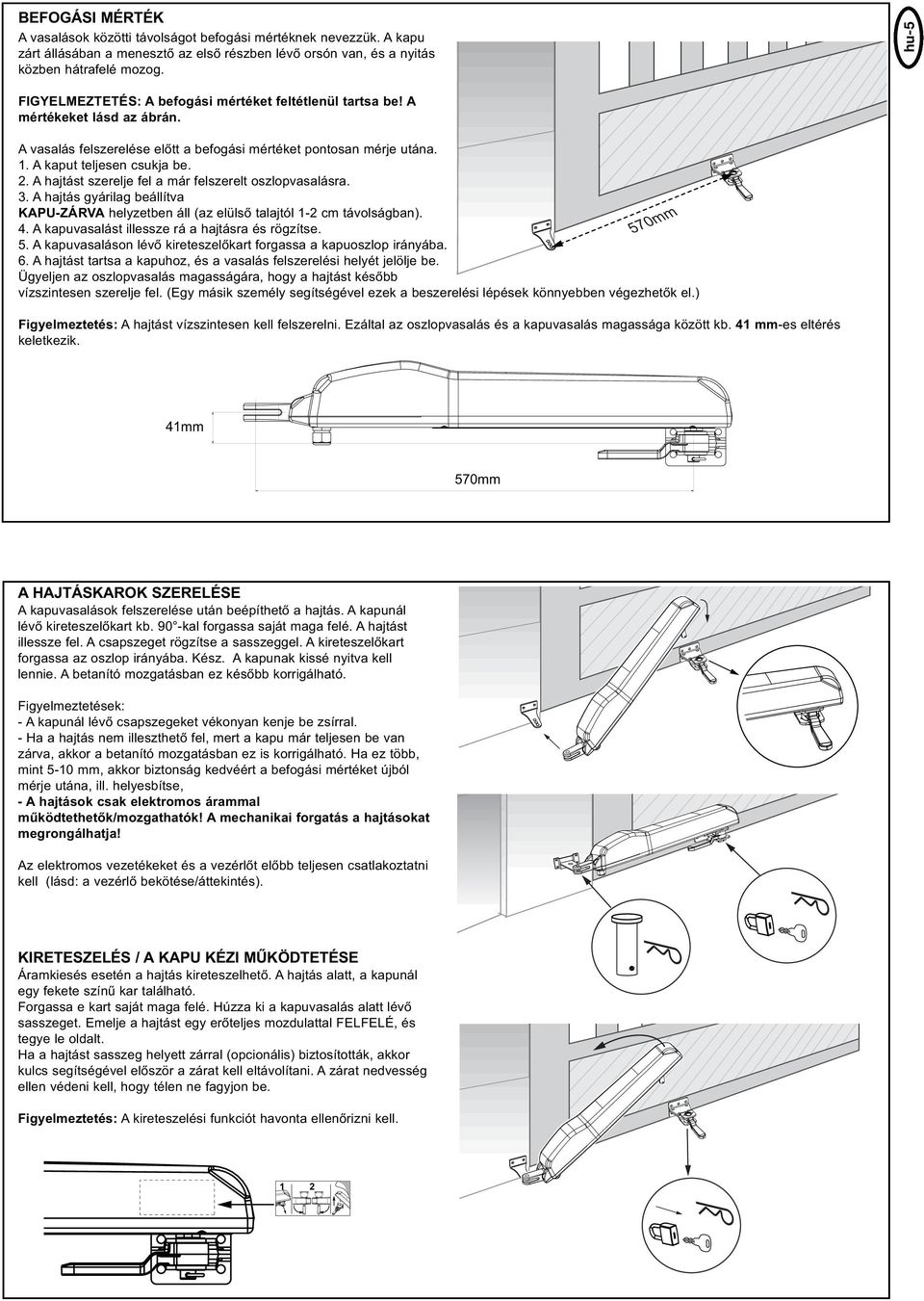 A hajtást szerelje fel a már felszerelt oszlopvasalásra. 3. A hajtás gyárilag beállítva KAPU-ZÁRVA helyzetben áll (az elülső talajtól 1-2 cm távolságban). 4.