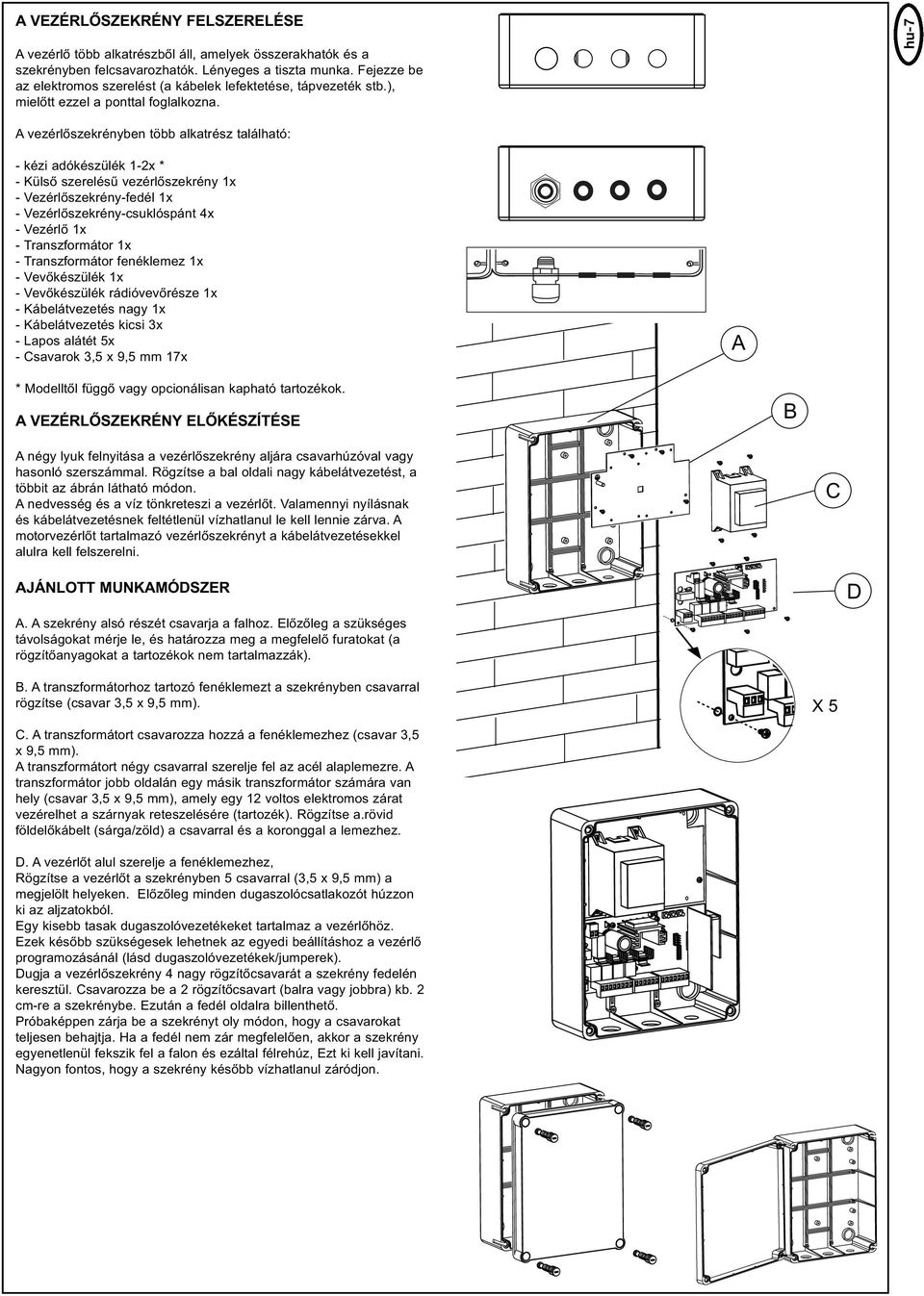 hu-7 A vezérlőszekrényben több alkatrész található: - kézi adókészülék 1-2x * - Külső szerelésű vezérlőszekrény 1x - Vezérlőszekrény-fedél 1x - Vezérlőszekrény-csuklóspánt 4x - Vezérlő 1x -