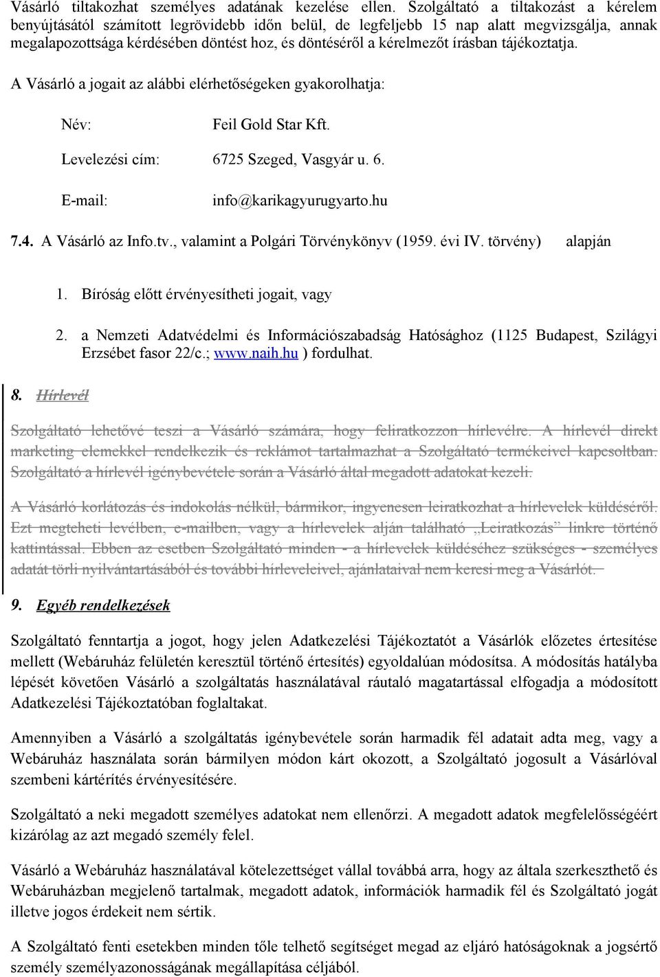 írásban tájékoztatja. A Vásárló a jogait az alábbi elérhetőségeken gyakorolhatja: Név: Feil Gold Star Kft. Levelezési cím: 6725 Szeged, Vasgyár u. 6. E-mail: info@karikagyurugyarto.hu 7.4.