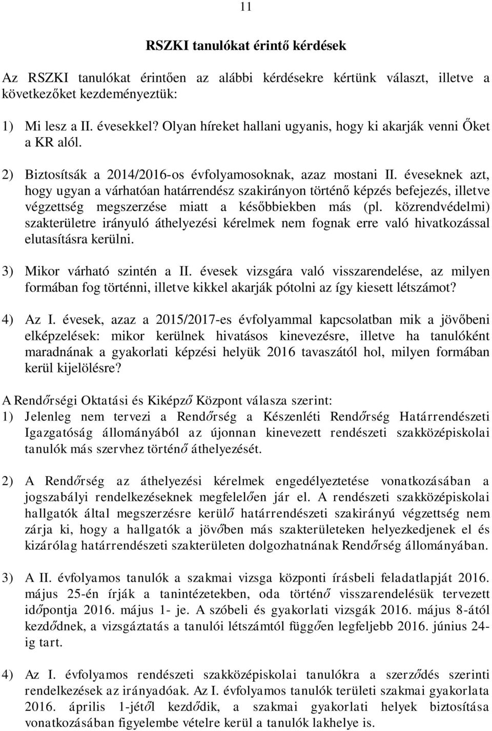 éveseknek azt, hogy ugyan a várhatóan határrendész szakirányon történő képzés befejezés, illetve végzettség megszerzése miatt a későbbiekben más (pl.