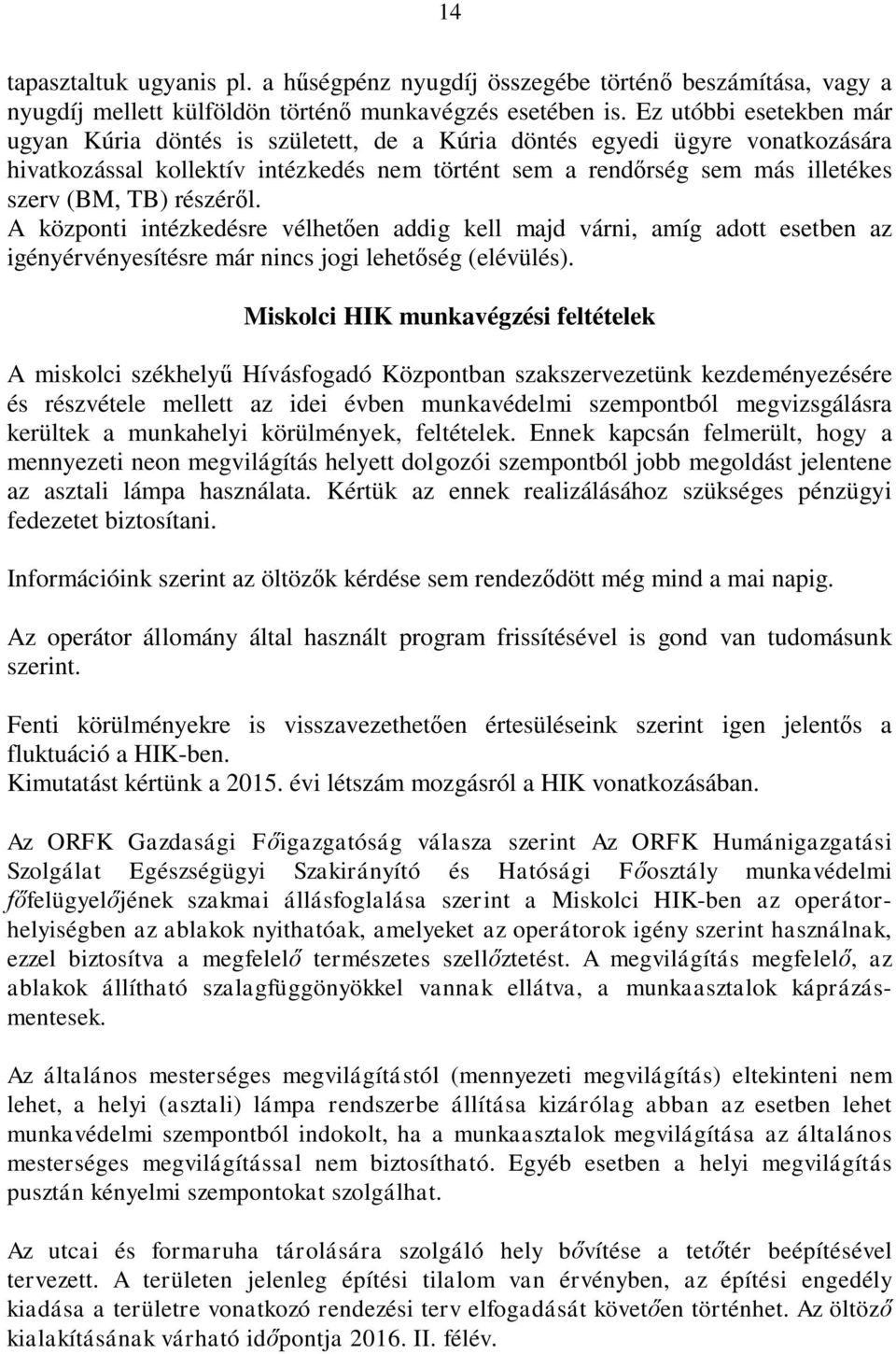 részéről. A központi intézkedésre vélhetően addig kell majd várni, amíg adott esetben az igényérvényesítésre már nincs jogi lehetőség (elévülés).