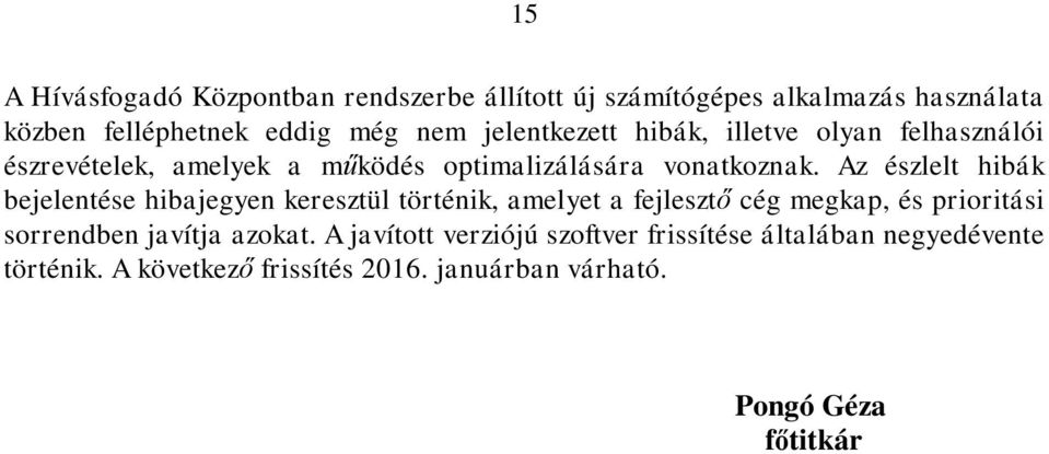 Az észlelt hibák bejelentése hibajegyen keresztül történik, amelyet a fejlesztő cég megkap, és prioritási sorrendben javítja