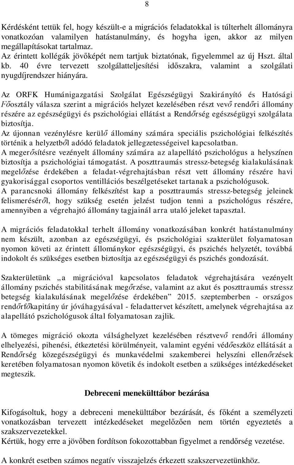 Az ORFK Humánigazgatási Szolgálat Egészségügyi Szakirányító és Hatósági Főosztály válasza szerint a migrációs helyzet kezelésében részt vevő rendőri állomány részére az egészségügyi és pszichológiai