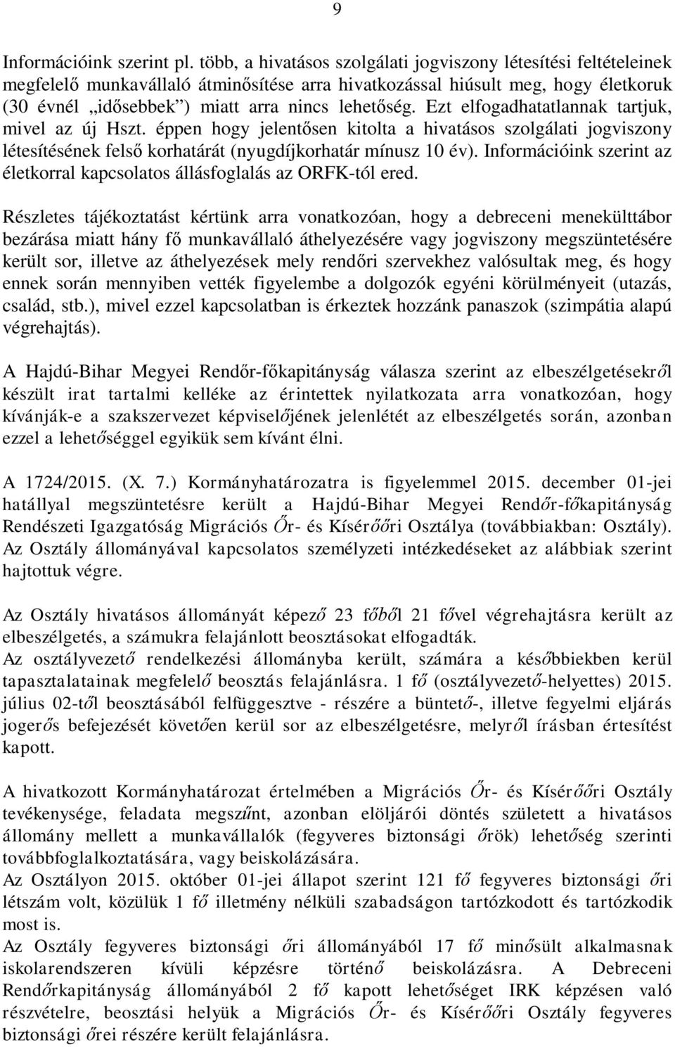 Ezt elfogadhatatlannak tartjuk, mivel az új Hszt. éppen hogy jelentősen kitolta a hivatásos szolgálati jogviszony létesítésének felső korhatárát (nyugdíjkorhatár mínusz 10 év).