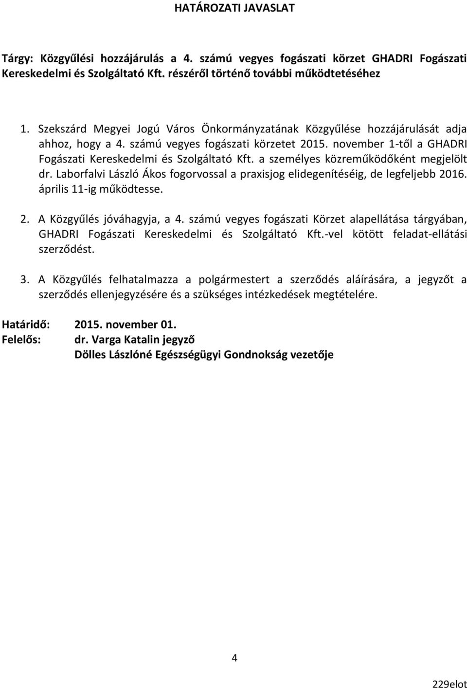 a személyes közreműködőként megjelölt dr. Laborfalvi László Ákos fogorvossal a praxisjog elidegenítéséig, de legfeljebb 2016. április 11-ig működtesse. 2. A Közgyűlés jóváhagyja, a 4.