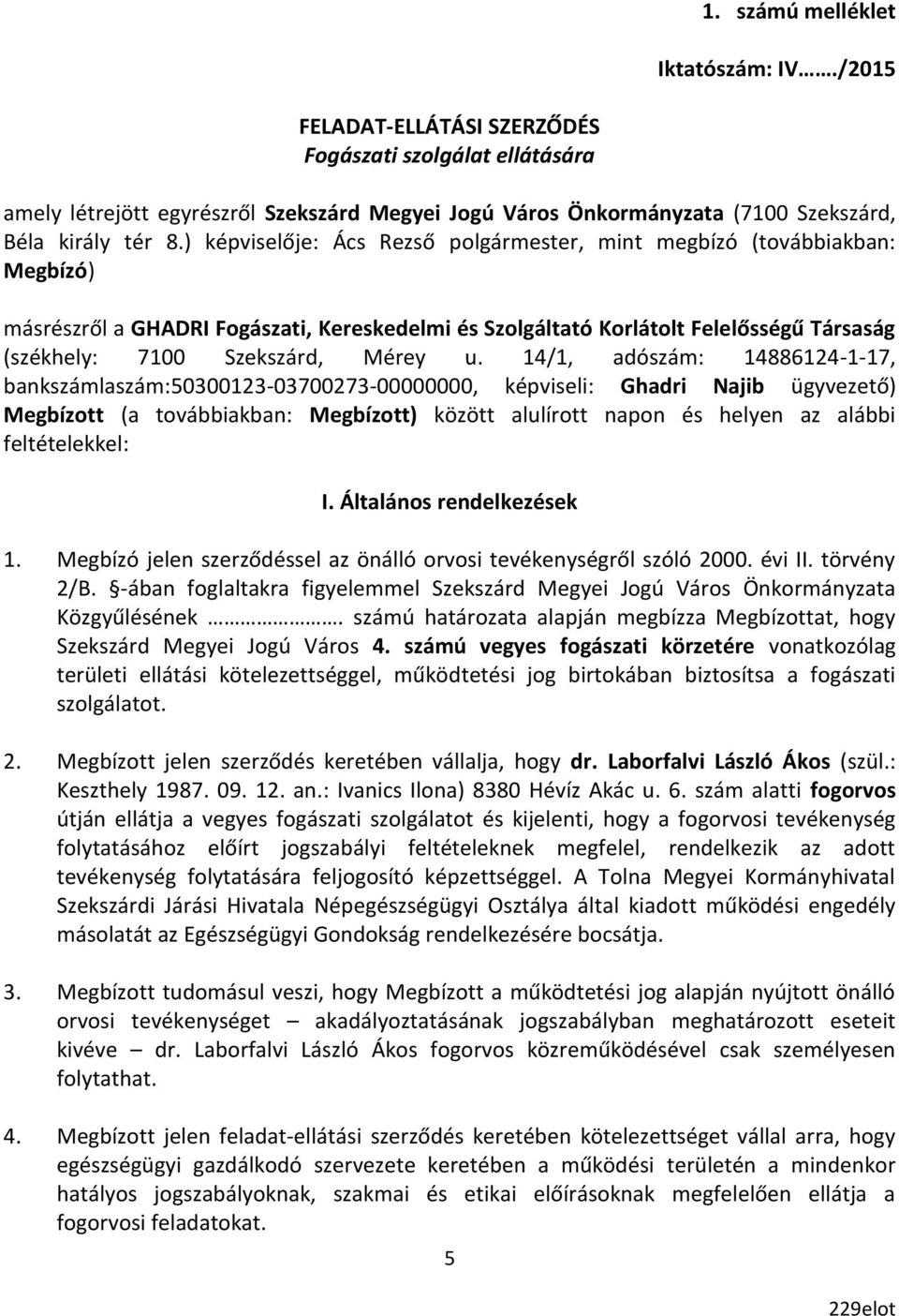 ) képviselője: Ács Rezső polgármester, mint megbízó (továbbiakban: Megbízó) másrészről a GHADRI Fogászati, Kereskedelmi és Szolgáltató Korlátolt Felelősségű Társaság (székhely: 7100 Szekszárd, Mérey