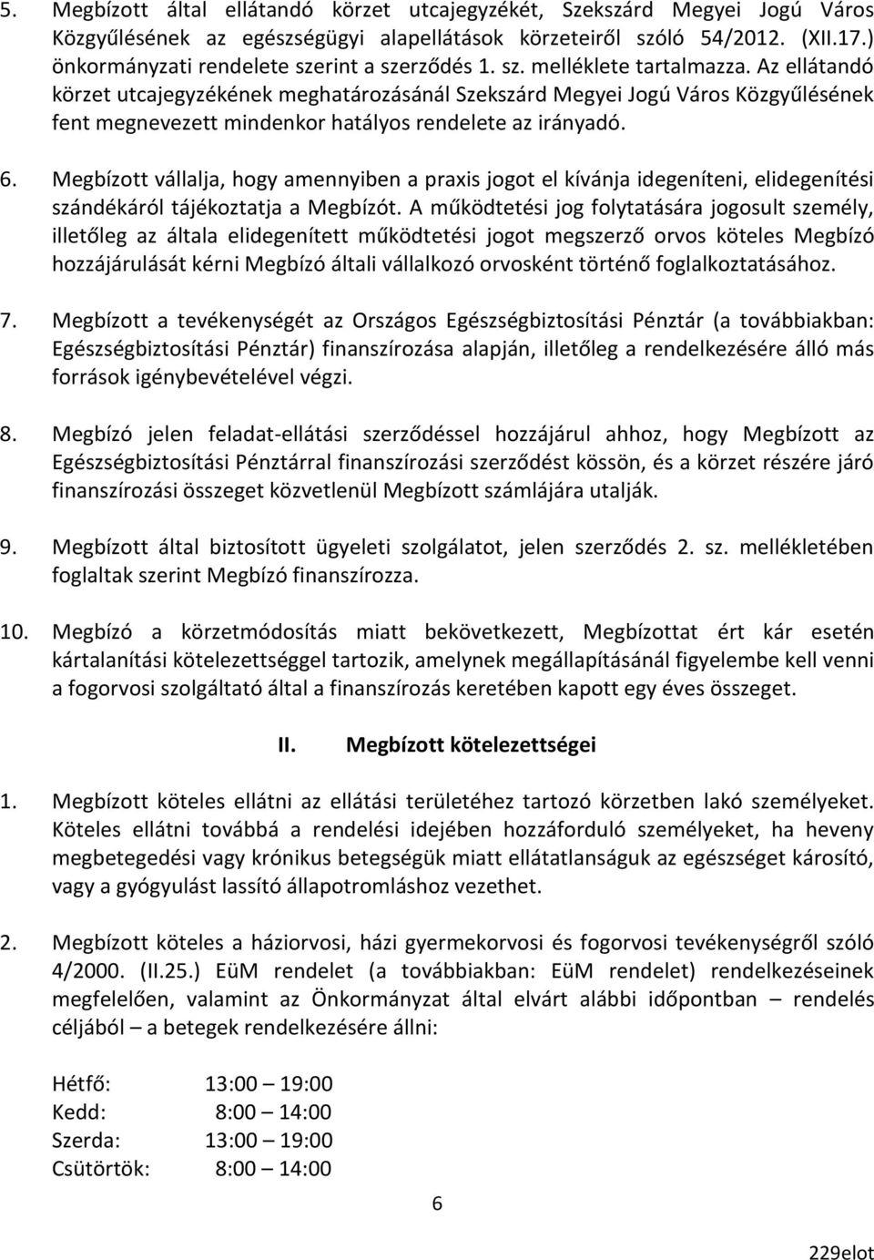 Az ellátandó körzet utcajegyzékének meghatározásánál Szekszárd Megyei Jogú Város Közgyűlésének fent megnevezett mindenkor hatályos rendelete az irányadó. 6.