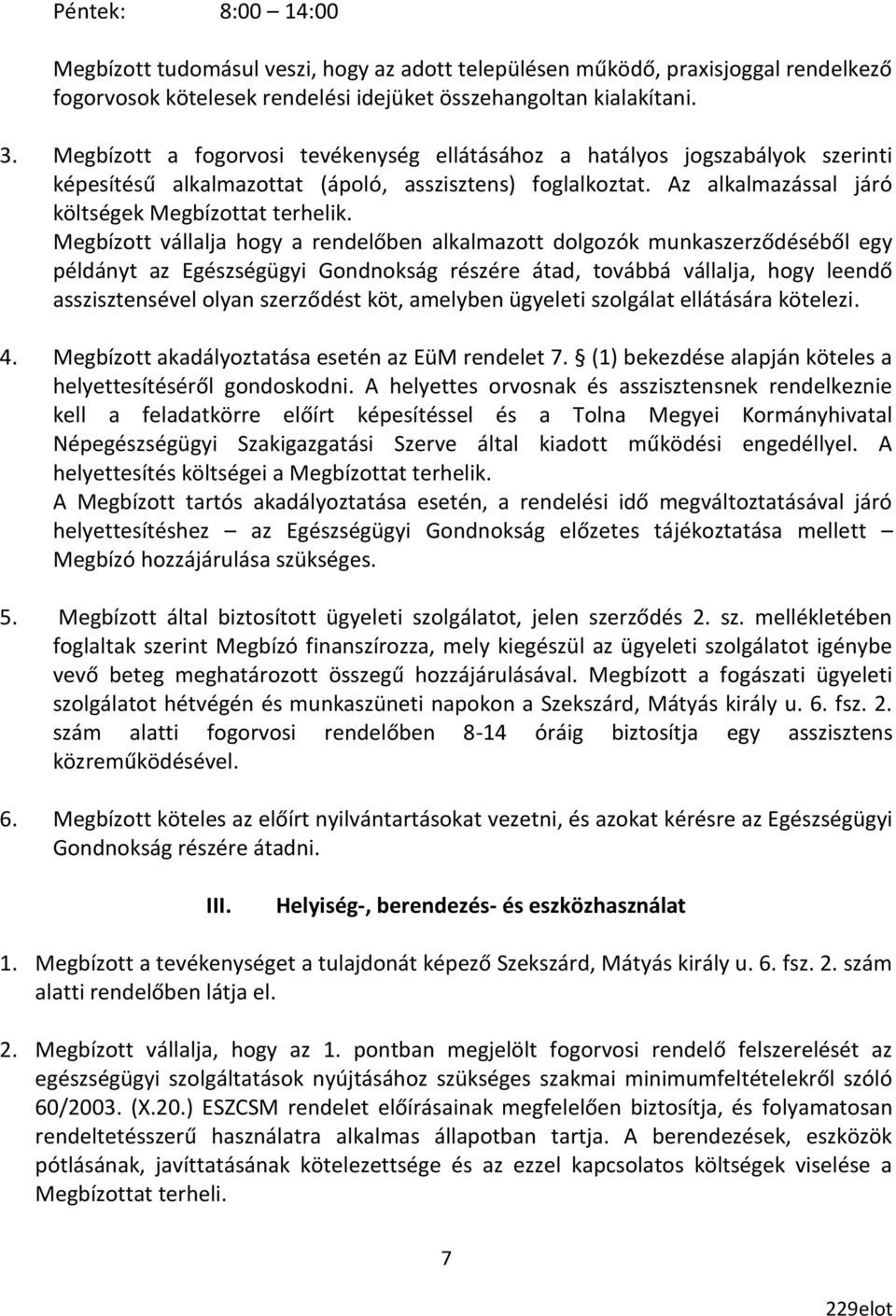 Megbízott vállalja hogy a rendelőben alkalmazott dolgozók munkaszerződéséből egy példányt az Egészségügyi Gondnokság részére átad, továbbá vállalja, hogy leendő asszisztensével olyan szerződést köt,