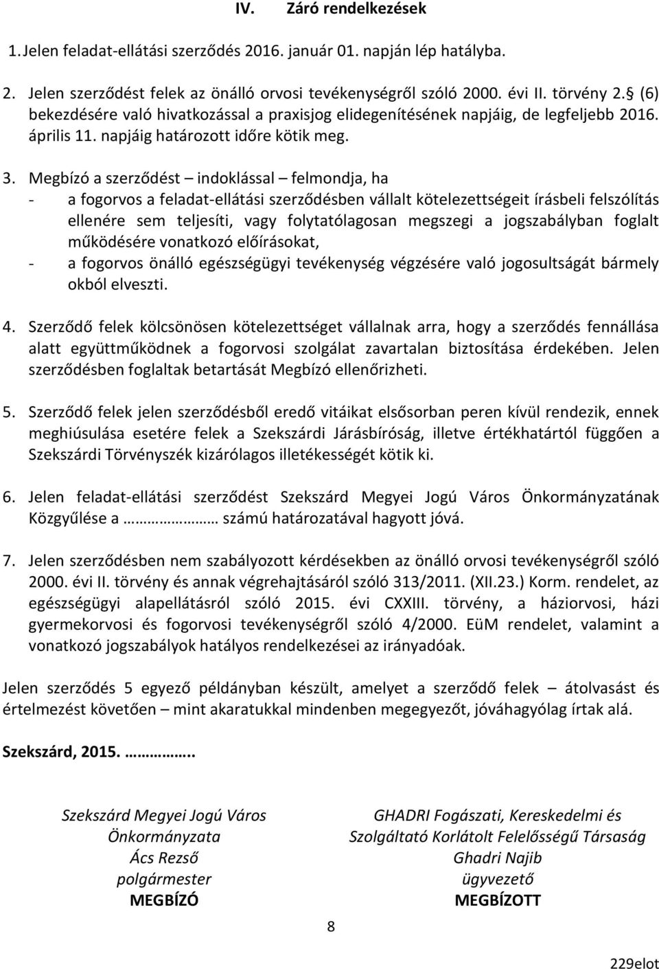 Megbízó a szerződést indoklással felmondja, ha - a fogorvos a feladat-ellátási szerződésben vállalt kötelezettségeit írásbeli felszólítás ellenére sem teljesíti, vagy folytatólagosan megszegi a