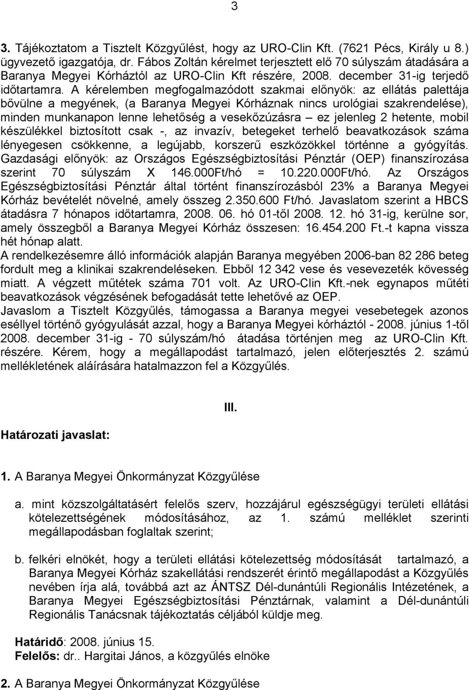 A kérelemben megfogalmazódott szakmai előnyök: az ellátás palettája bővülne a megyének, (a Baranya Megyei Kórháznak nincs urológiai szakrendelése), minden munkanapon lenne lehetőség a vesekőzúzásra