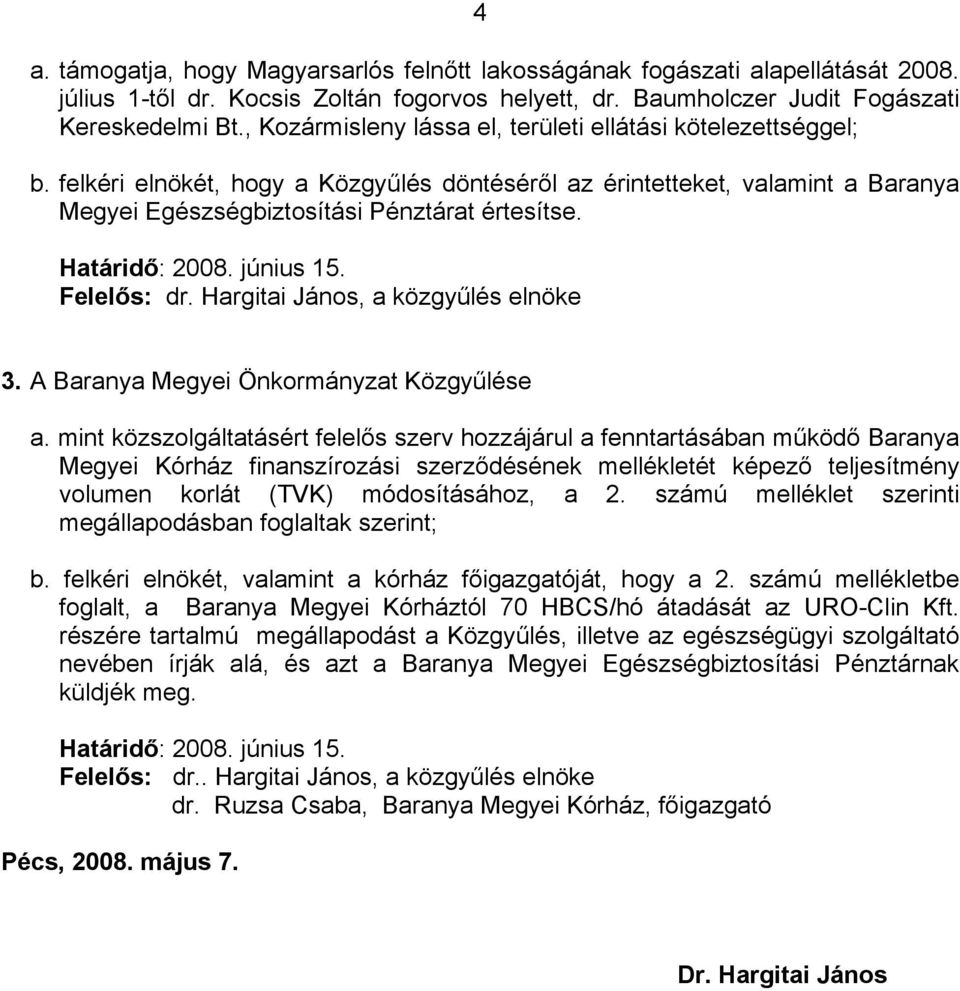 Határidő: 2008. június 15. Felelős: dr. Hargitai János, a közgyűlés elnöke 3. A Baranya Megyei Önkormányzat Közgyűlése a.