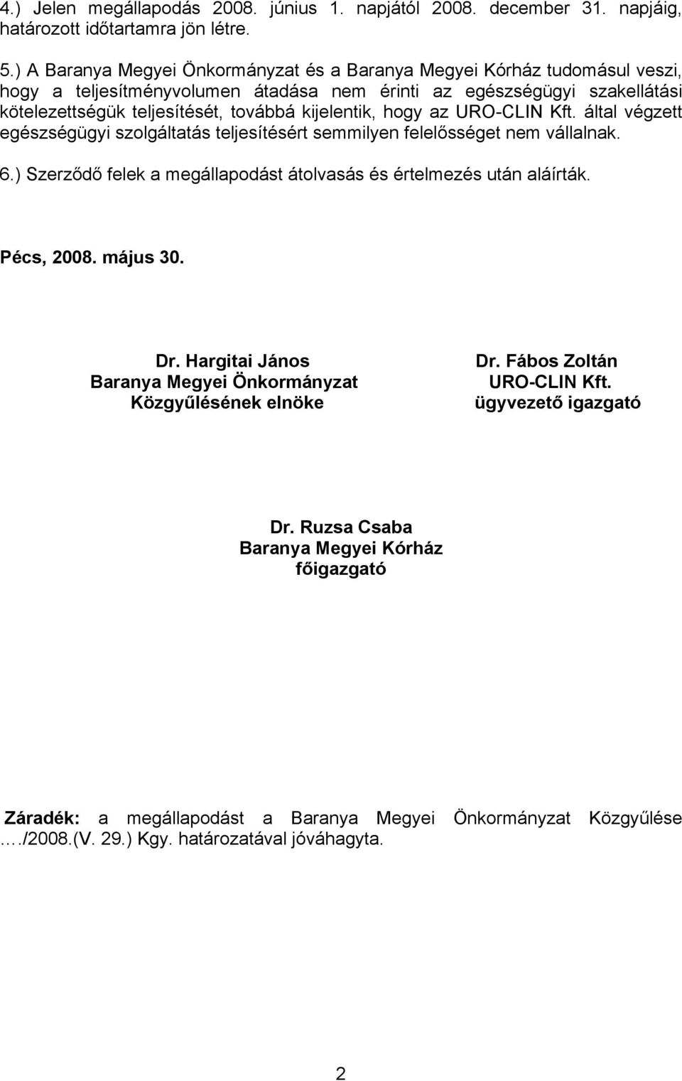 kijelentik, hogy az URO-CLIN Kft. által végzett egészségügyi szolgáltatás teljesítésért semmilyen felelősséget nem vállalnak. 6.) Szerződő felek a megállapodást átolvasás és értelmezés után aláírták.