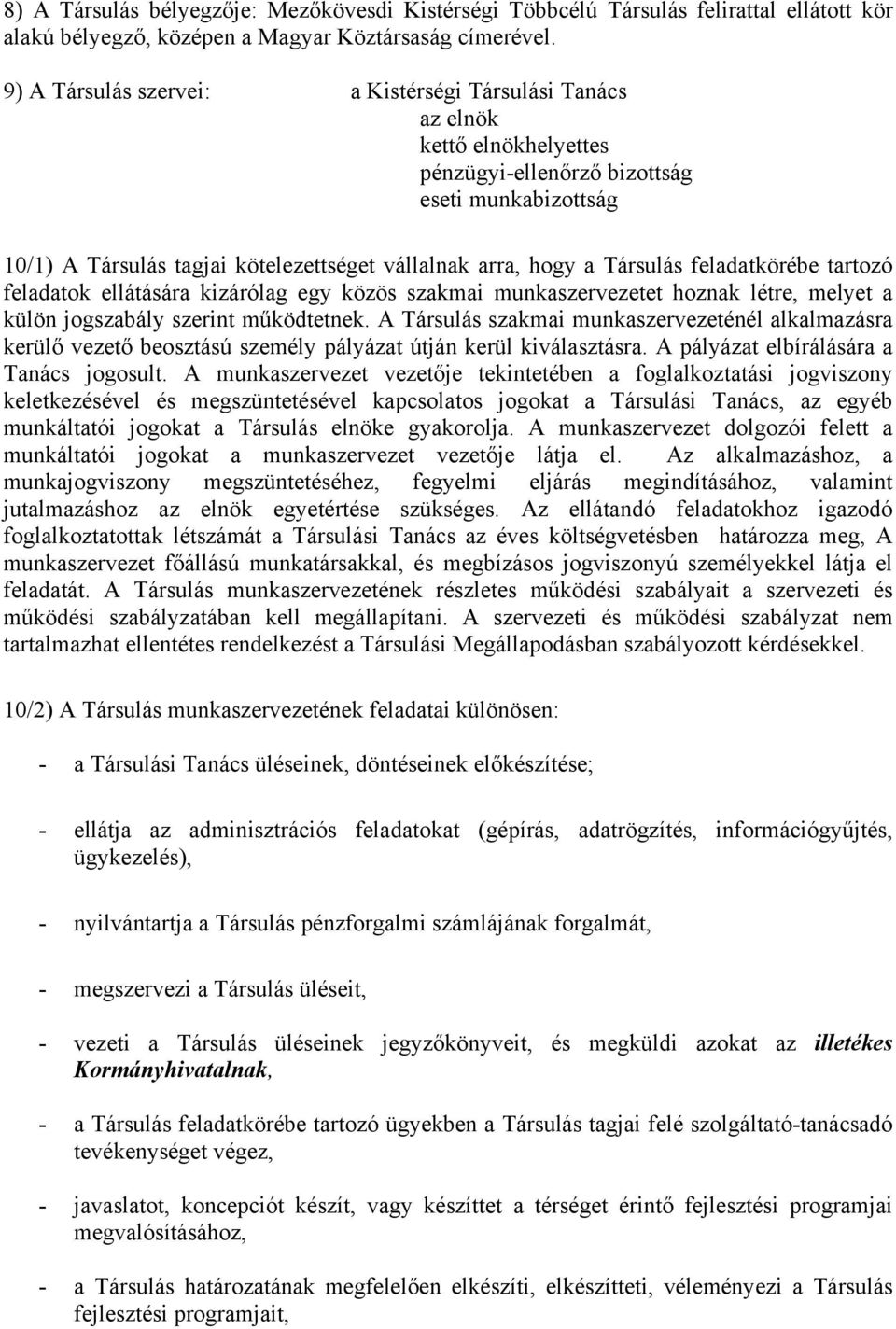 Társulás feladatkörébe tartozó feladatok ellátására kizárólag egy közös szakmai munkaszervezetet hoznak létre, melyet a külön jogszabály szerint működtetnek.