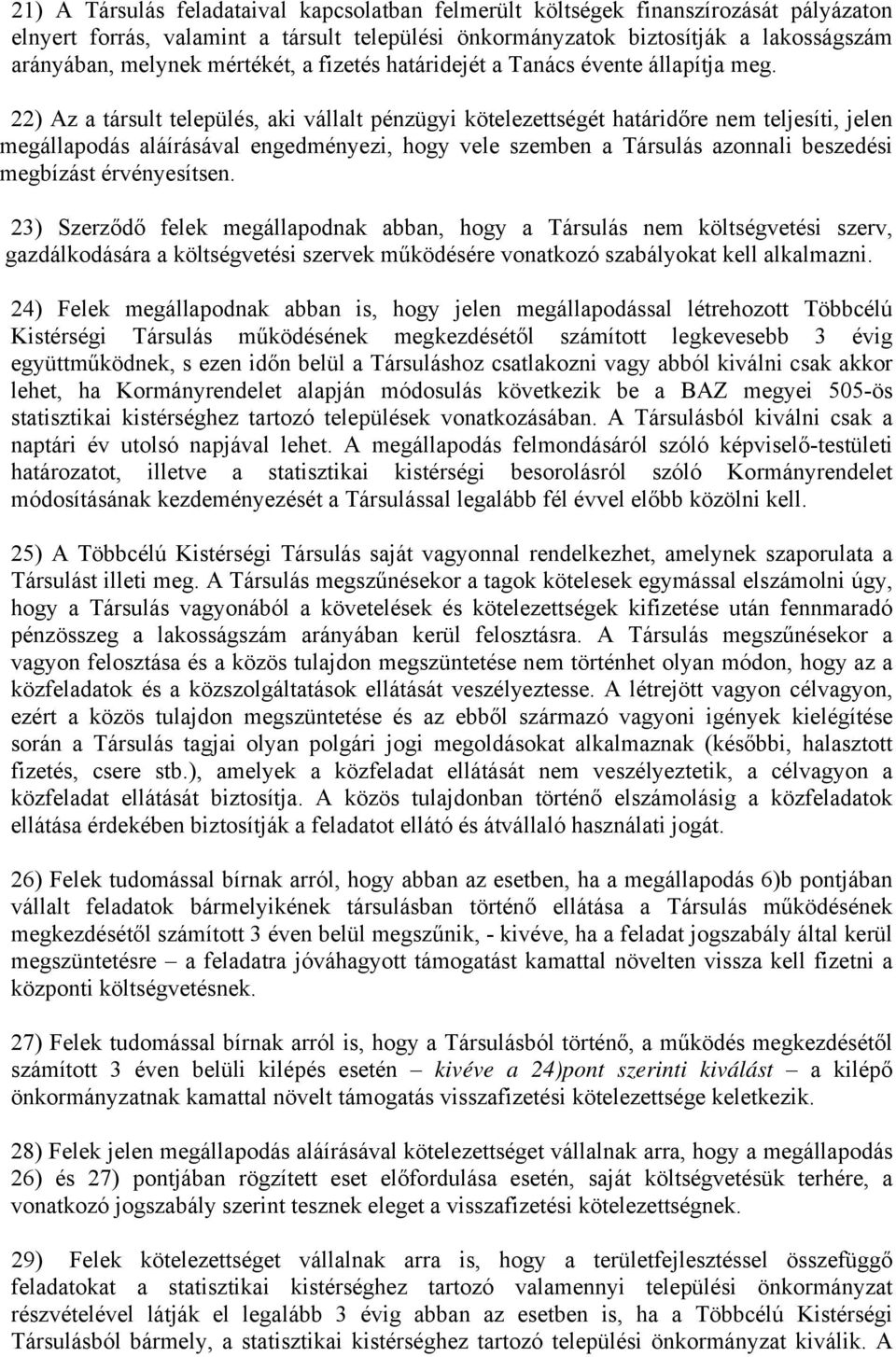 22) Az a társult település, aki vállalt pénzügyi kötelezettségét határidőre nem teljesíti, jelen megállapodás aláírásával engedményezi, hogy vele szemben a Társulás azonnali beszedési megbízást