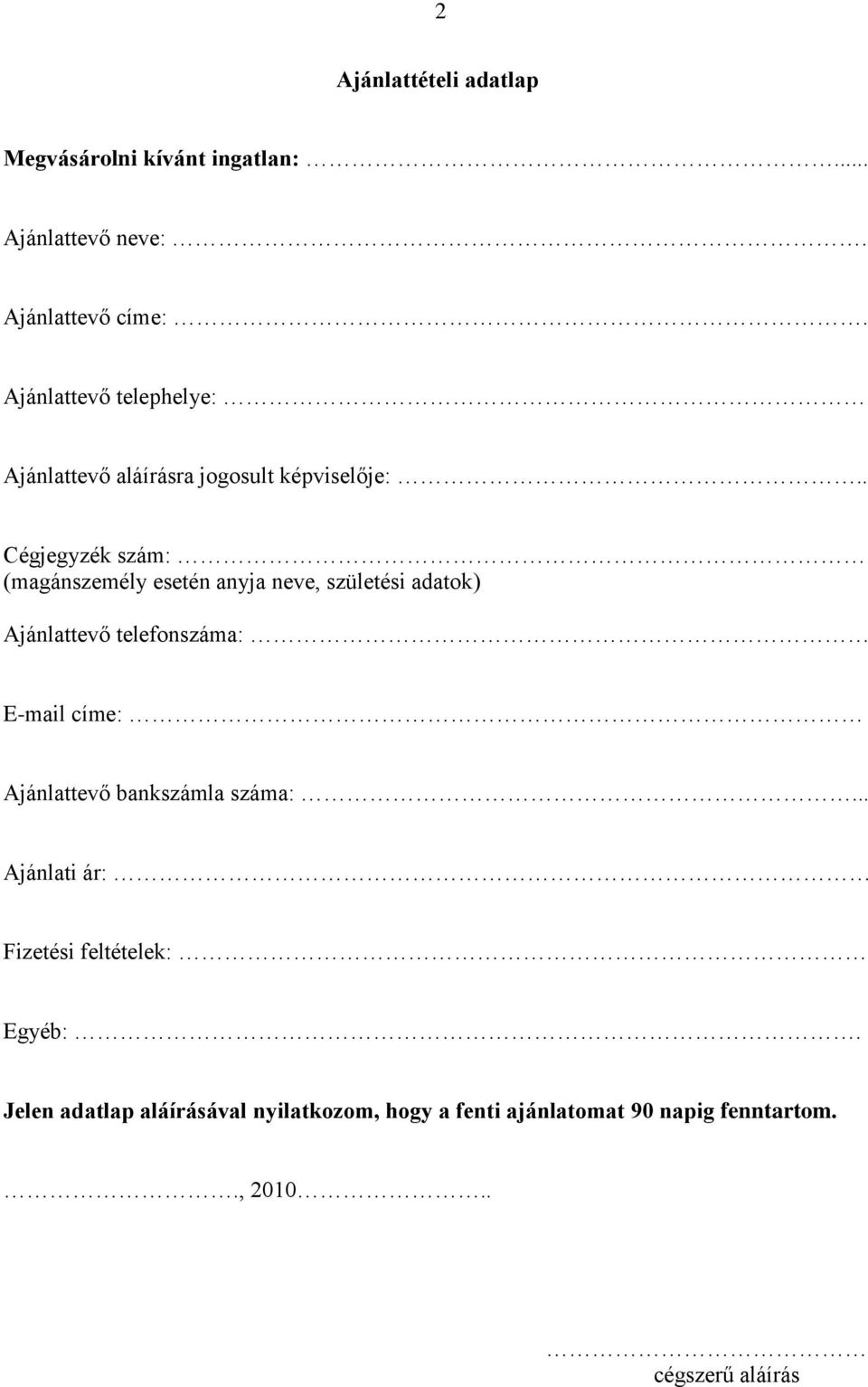 . Cégjegyzék szám: (magánszemély esetén anyja neve, születési adatok) Ajánlattevő telefonszáma: E-mail címe: