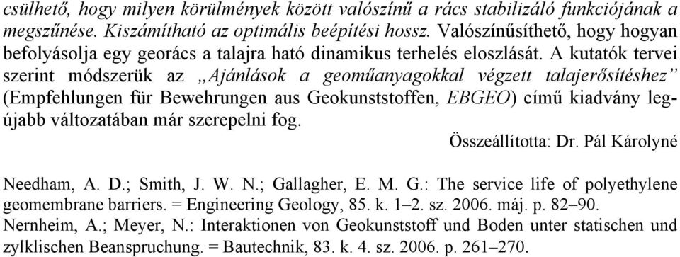 A kutatók tervei szerint módszerük az Ajánlások a geoműanyagokkal végzett talajerősítéshez (Empfehlungen für Bewehrungen aus Geokunststoffen, EBGEO) című kiadvány legújabb változatában már szerepelni